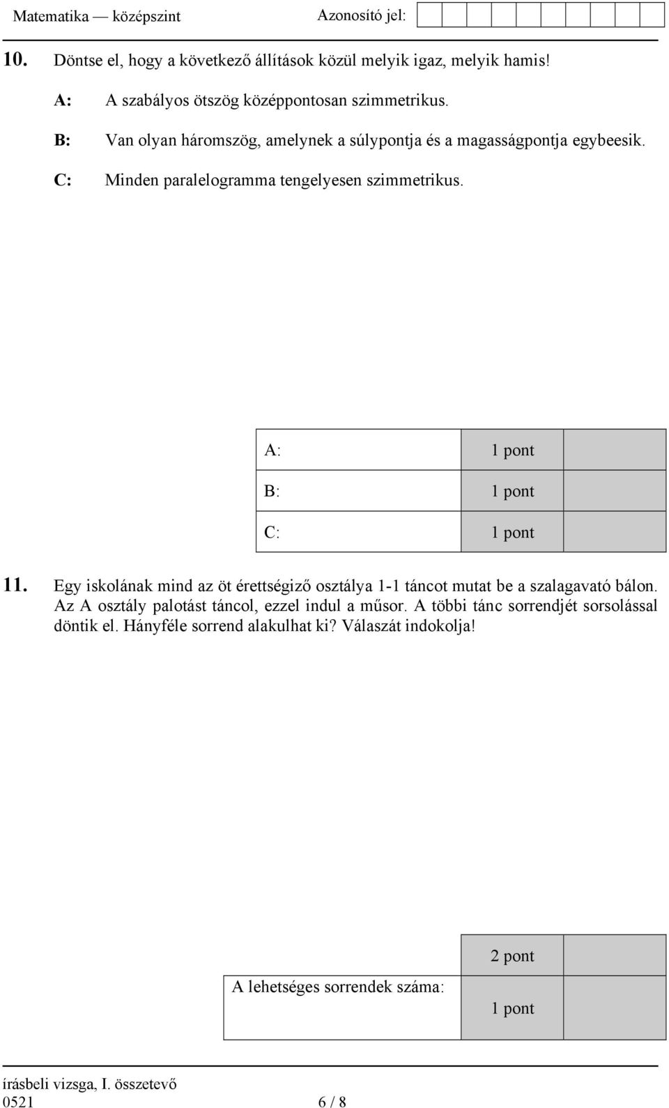 A: 1 pont B: 1 pont C: 1 pont 11. Egy iskolának mind az öt érettségiző osztálya 1-1 táncot mutat be a szalagavató bálon.