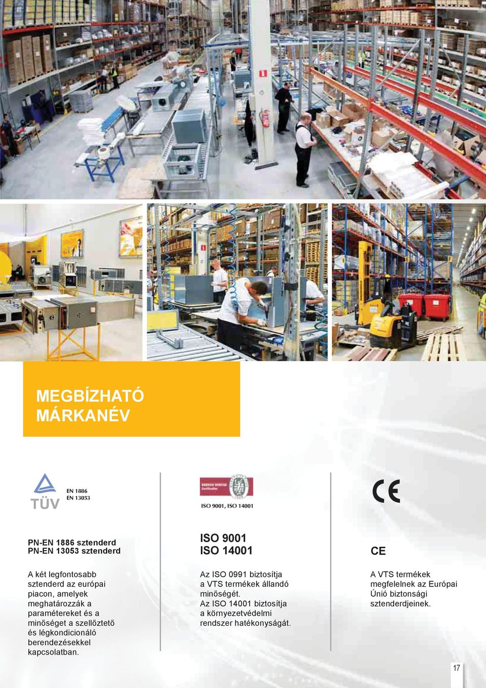 berendezésekkel kapcsolatban. ISO 9001 ISO 14001 Az ISO 0991 biztosítja a VTS termékek állandó minőségét.