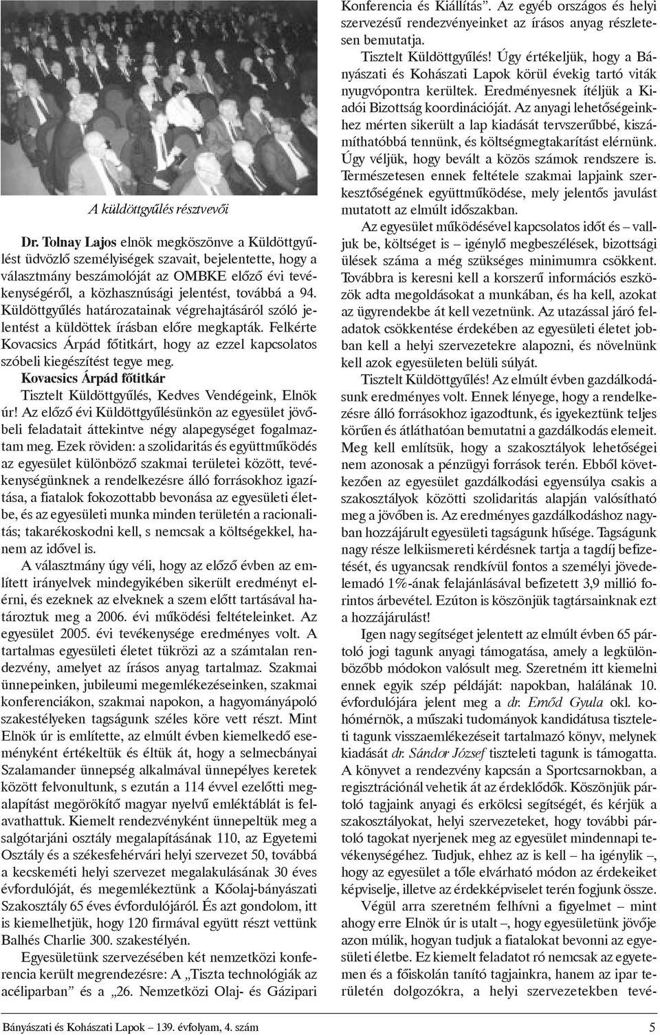 94. Küldöttgyûlés határozatainak végrehajtásáról szóló jelentést a küldöttek írásban elõre megkapták. Felkérte Kovacsics Árpád fõtitkárt, hogy az ezzel kapcsolatos szóbeli kiegészítést tegye meg.