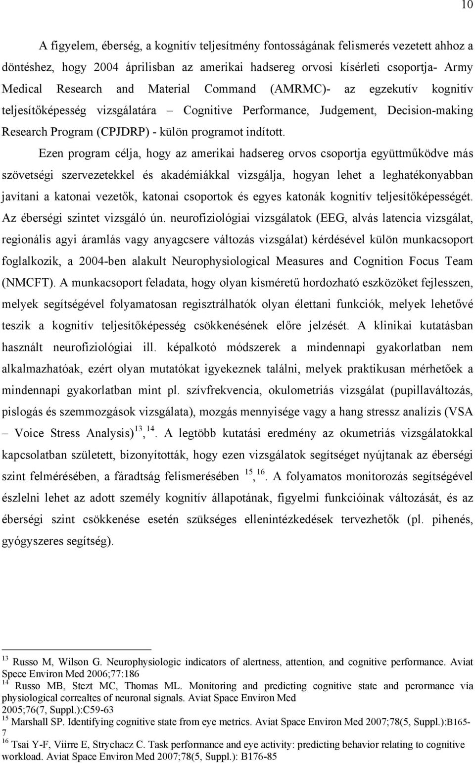 Ezen program célja, hogy az amerikai hadsereg orvos csoportja együttműködve más szövetségi szervezetekkel és akadémiákkal vizsgálja, hogyan lehet a leghatékonyabban javítani a katonai vezetők,