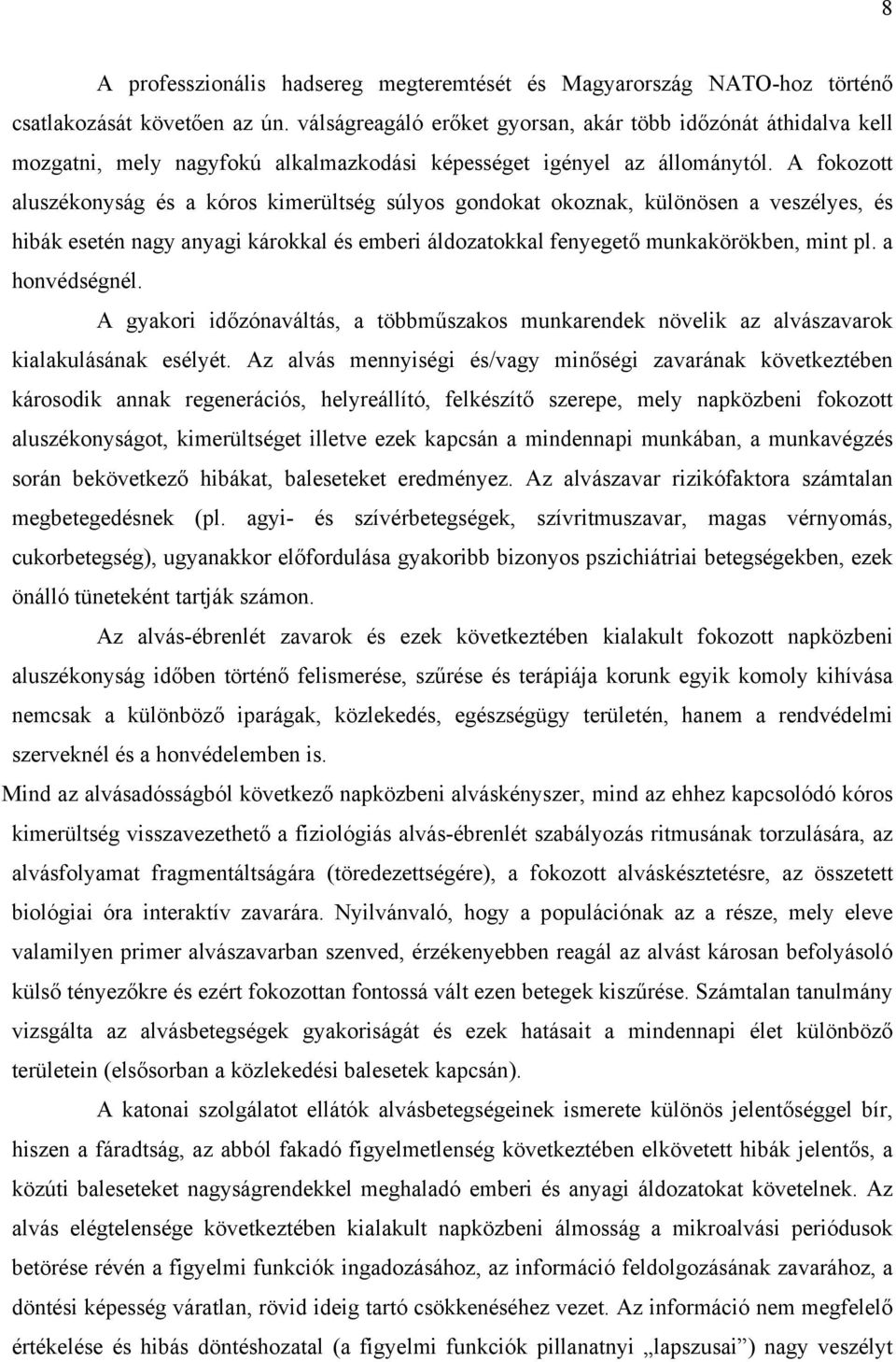 A fokozott aluszékonyság és a kóros kimerültség súlyos gondokat okoznak, különösen a veszélyes, és hibák esetén nagy anyagi károkkal és emberi áldozatokkal fenyegető munkakörökben, mint pl.