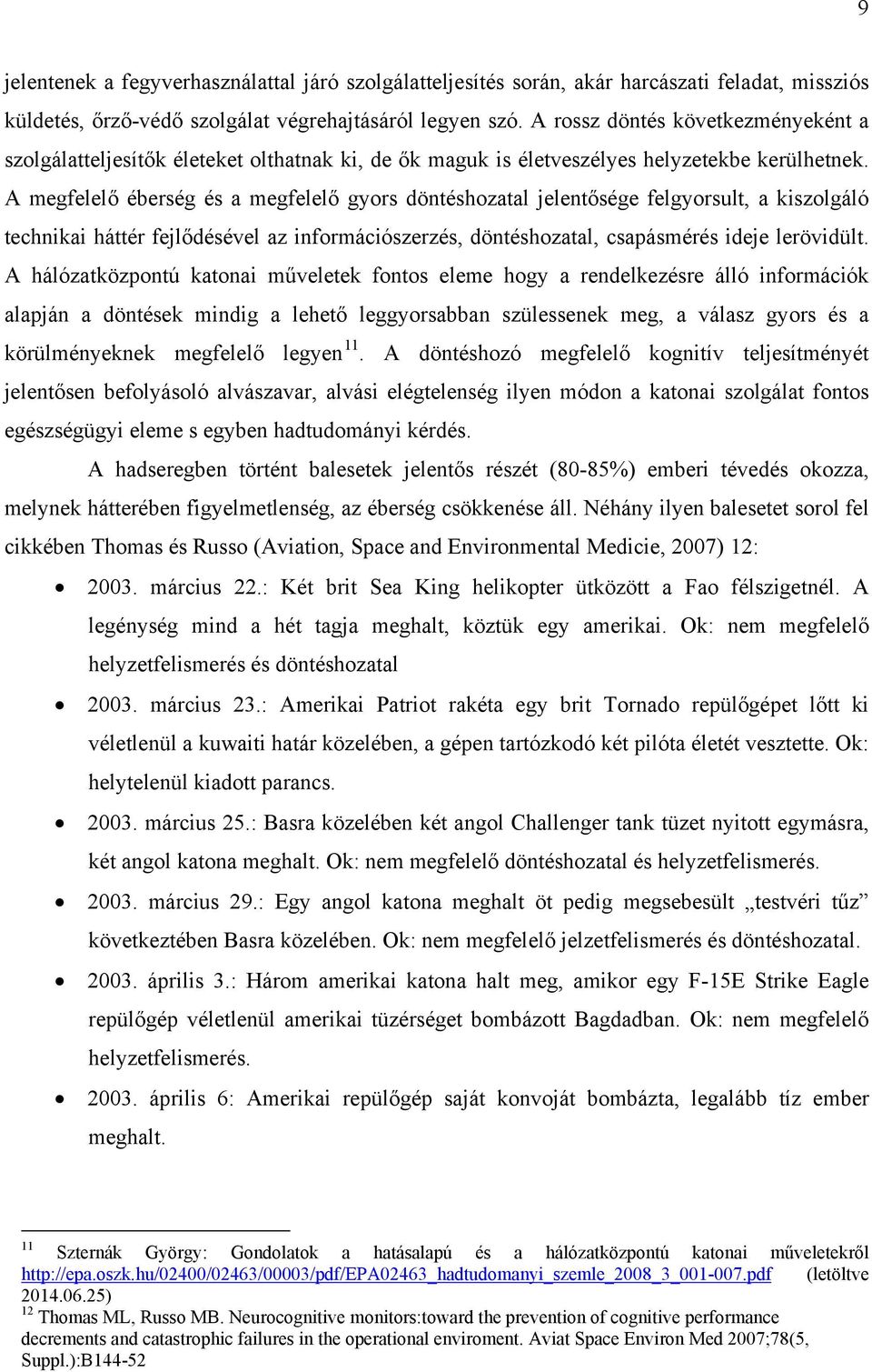 A megfelelő éberség és a megfelelő gyors döntéshozatal jelentősége felgyorsult, a kiszolgáló technikai háttér fejlődésével az információszerzés, döntéshozatal, csapásmérés ideje lerövidült.
