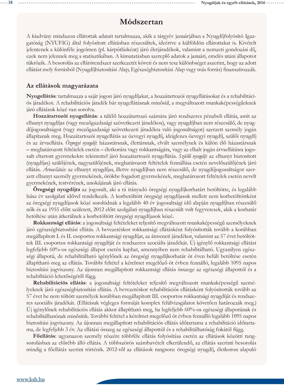 kárpótlásként) járó életjáradékok, valamint a nemzeti gondozási díj, ezek nem jelennek meg a statisztikában. A kimutatásban szereplő adatok a januári, emelés utáni állapotot tükrözik.