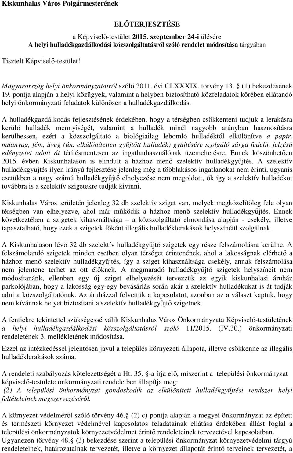 törvény 13. (1) bekezdésének 19. pontja alapján a helyi közügyek, valamint a helyben biztosítható közfeladatok körében ellátandó helyi önkormányzati feladatok különösen a hulladékgazdálkodás.