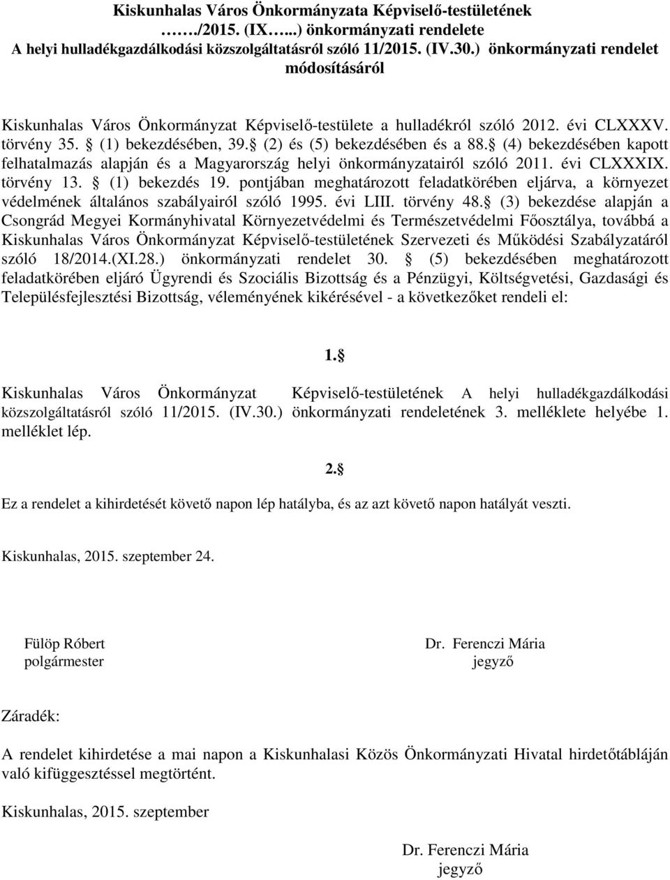 (4) bekezdésében kapott felhatalmazás alapján és a Magyarország helyi önkormányzatairól szóló 2011. évi CLXXXIX. törvény 13. (1) bekezdés 19.