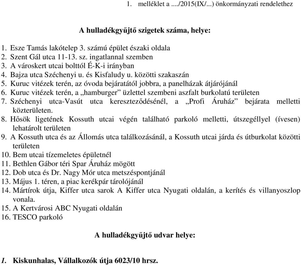 Kuruc vitézek terén, a hamburger üzlettel szembeni aszfalt burkolatú területen 7. Széchenyi utca-vasút utca kereszteződésénél, a Profi Áruház bejárata melletti közterületen. 8.