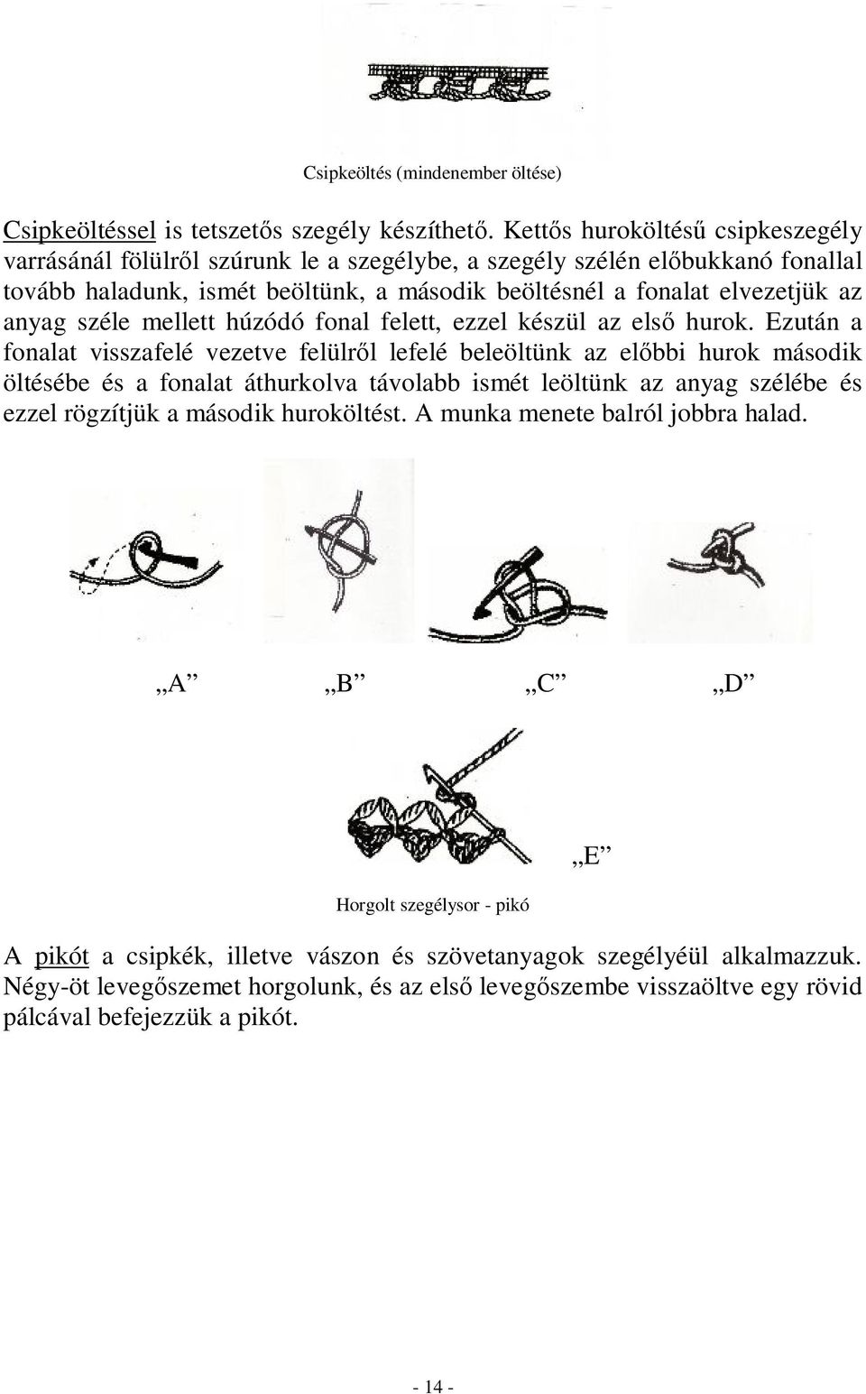 széle mellett húzódó fonal felett, ezzel készül az első hurok.