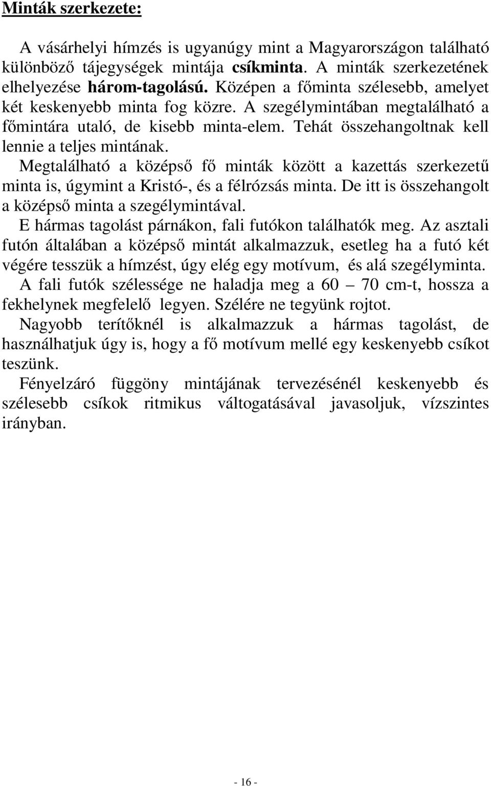 Megtalálható a középső fő minták között a kazettás szerkezetű minta is, úgymint a Kristó-, és a félrózsás minta. De itt is összehangolt a középső minta a szegélymintával.