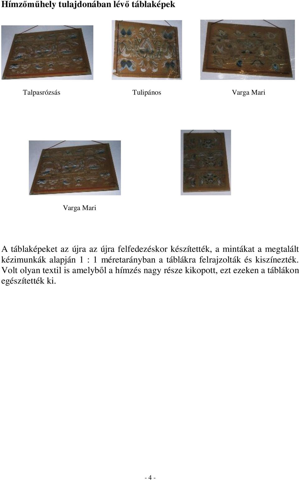 kézimunkák alapján 1 : 1 méretarányban a táblákra felrajzolták és kiszínezték.