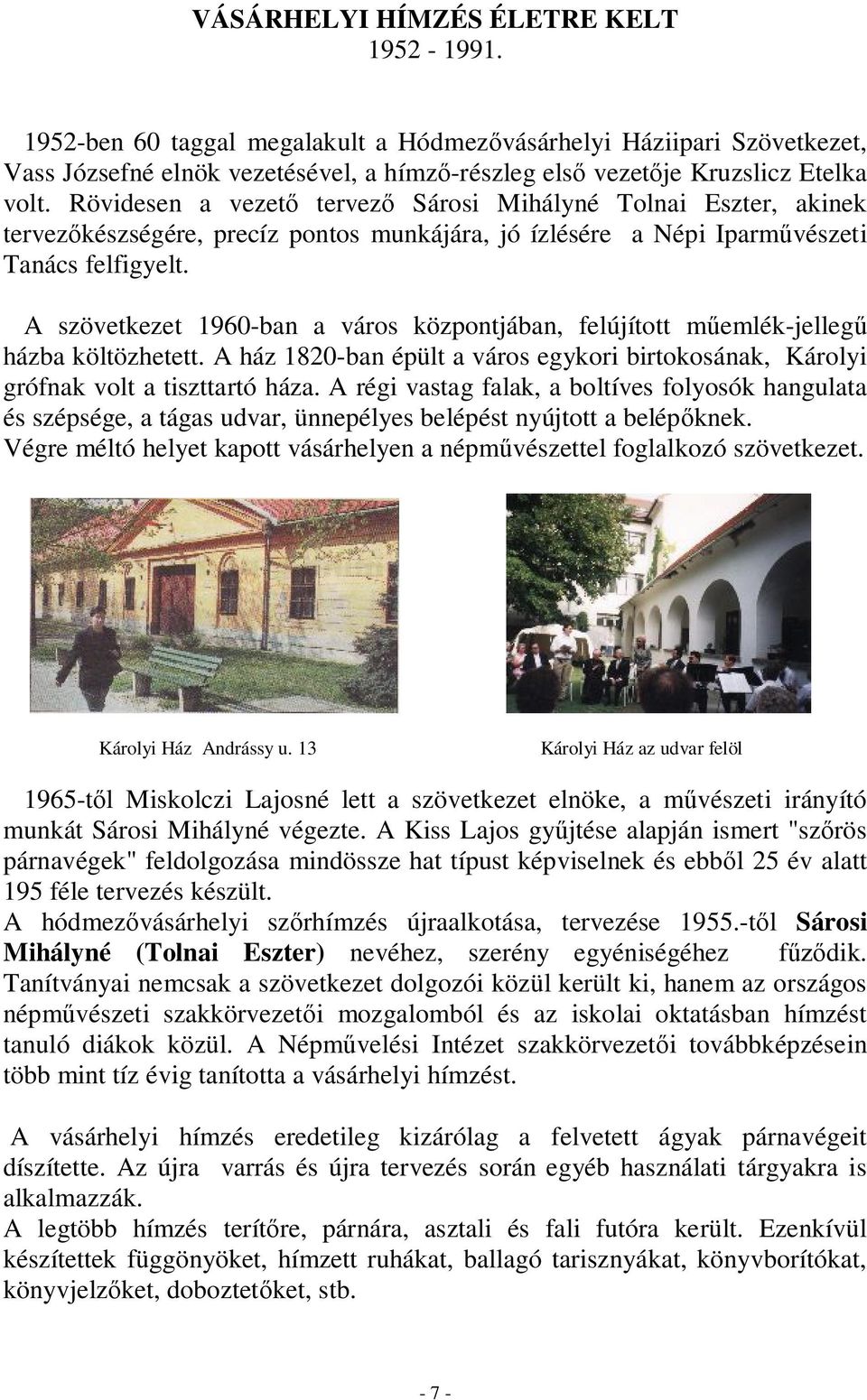A szövetkezet 1960-ban a város központjában, felújított műemlék-jellegű házba költözhetett. A ház 1820-ban épült a város egykori birtokosának, Károlyi grófnak volt a tiszttartó háza.