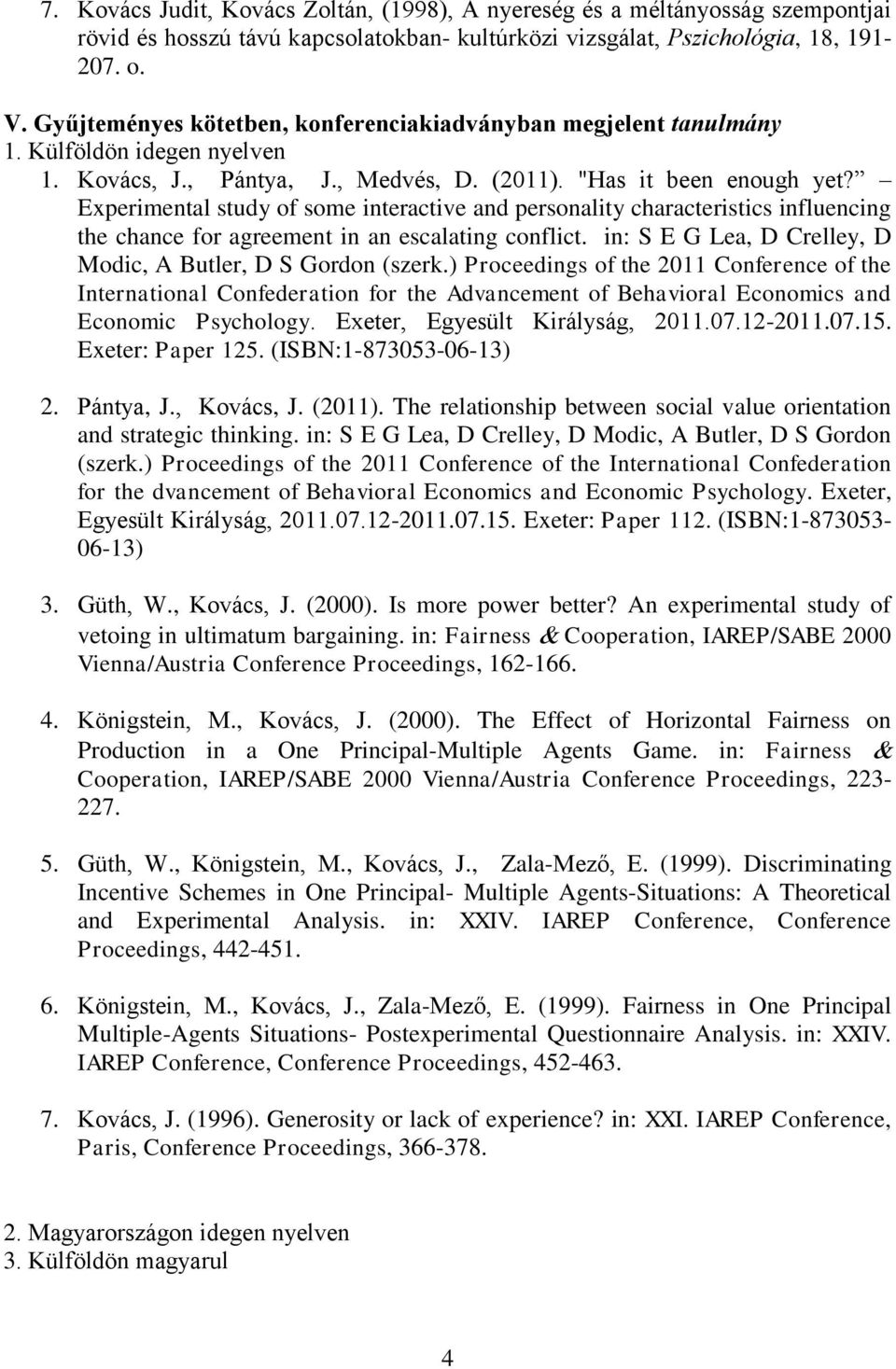 Experimental study of some interactive and personality characteristics influencing the chance for agreement in an escalating conflict. in: S E G Lea, D Crelley, D Modic, A Butler, D S Gordon (szerk.