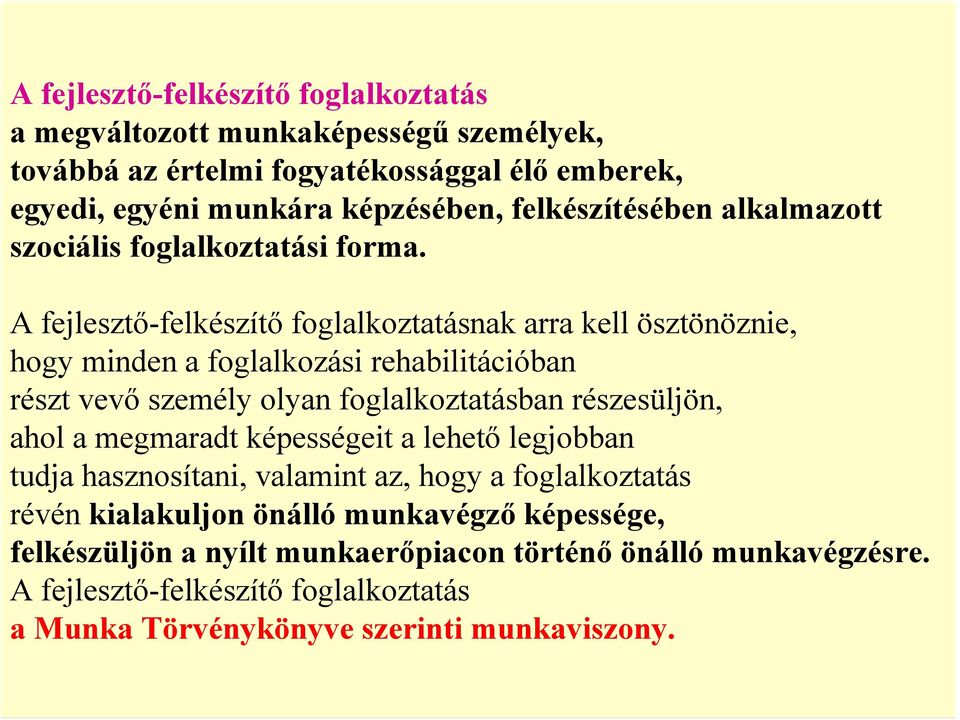 A fejlesztő-felkészítő foglalkoztatásnak arra kell ösztönöznie, hogy minden a foglalkozási rehabilitációban részt vevő személy olyan foglalkoztatásban részesüljön, ahol a