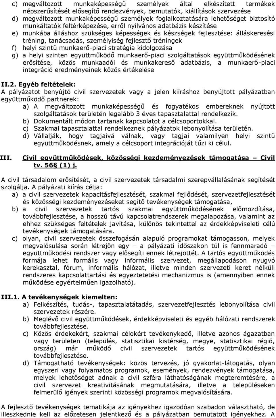 tanácsadás, személyiség fejlesztő tréningek f) helyi szintű munkaerő-piaci stratégia kidolgozása g) a helyi szinten együttműködő munkaerő-piaci szolgáltatások együttműködésének erősítése, közös