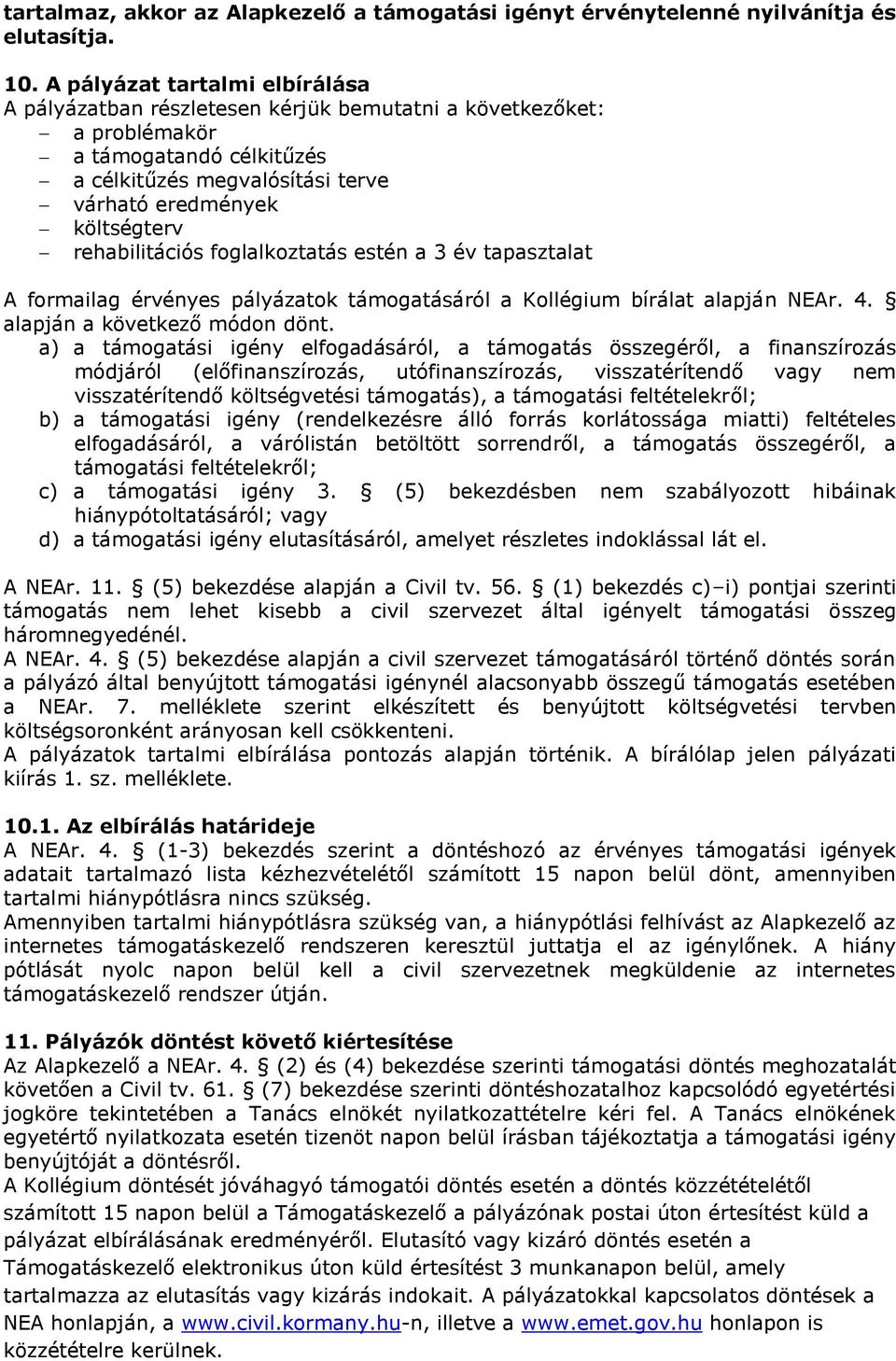 rehabilitációs foglalkoztatás estén a 3 év tapasztalat A formailag érvényes pályázatok támogatásáról a Kollégium bírálat alapján NEAr. 4. alapján a következő módon dönt.