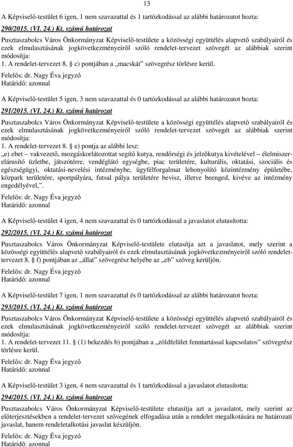 alábbiak szerint módosítja: 1. A rendelet-tervezet 8. c) pontjában a macskát szövegrész törlésre kerül.