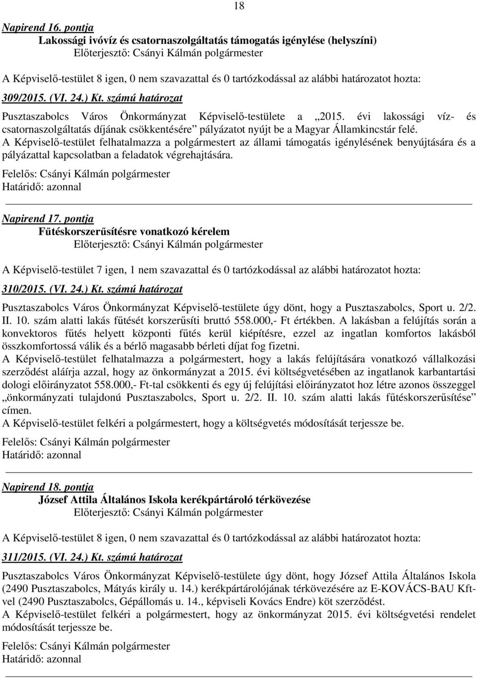 A Képviselő-testület felhatalmazza a polgármestert az állami támogatás igénylésének benyújtására és a pályázattal kapcsolatban a feladatok végrehajtására. Napirend 17.