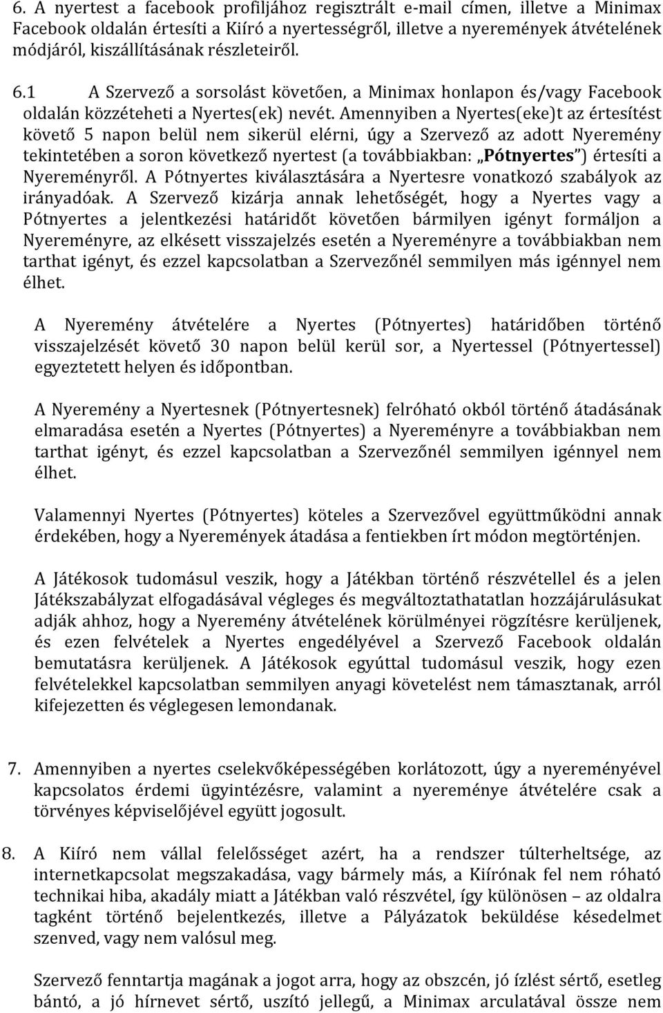 Amennyiben a Nyertes(eke)t az értesítést követő 5 napon belül nem sikerül elérni, úgy a Szervező az adott Nyeremény tekintetében a soron következő nyertest (a továbbiakban: Pótnyertes ) értesíti a