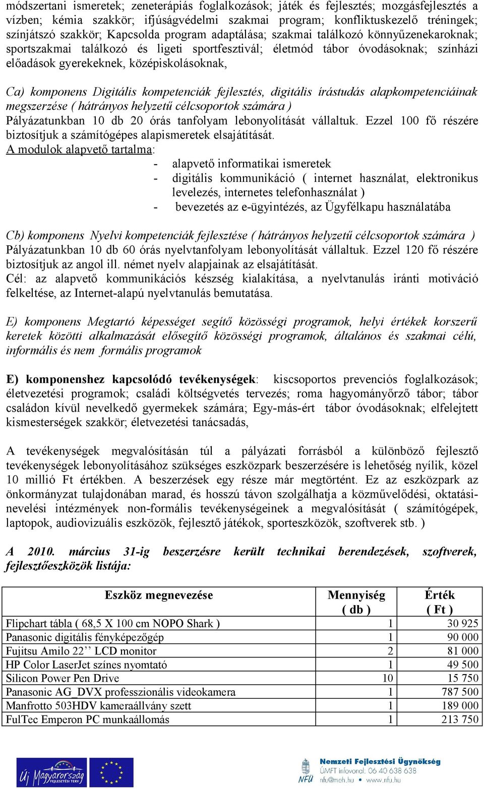 komponens Digitális kompetenciák fejlesztés, digitális írástudás alapkompetenciáinak megszerzése ( hátrányos helyzetű célcsoportok számára ) Pályázatunkban 10 db 20 órás tanfolyam lebonyolítását