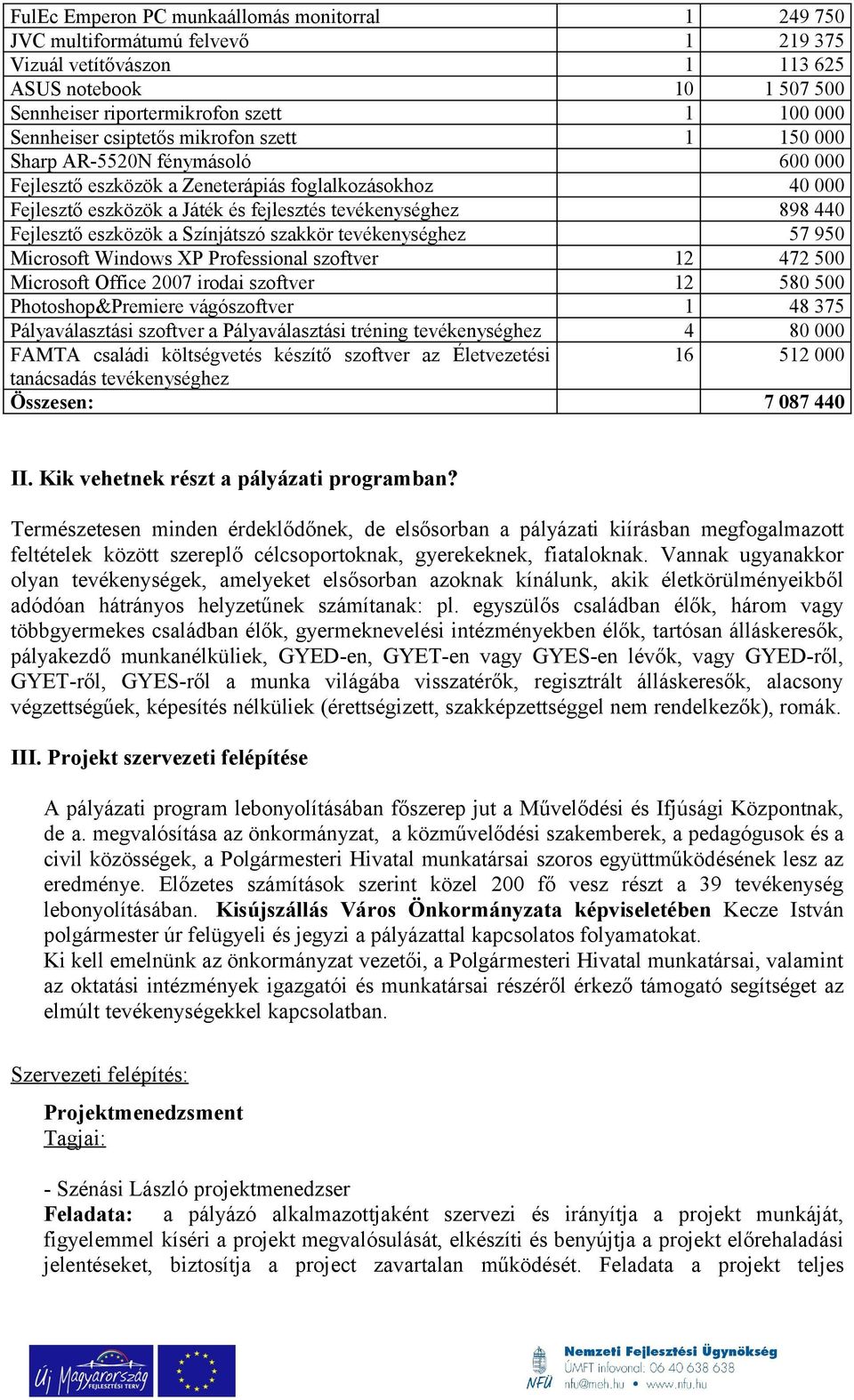 Fejlesztő eszközök a Színjátszó szakkör tevékenységhez 57 950 Microsoft Windows XP Professional szoftver 12 472 500 Microsoft Office 2007 irodai szoftver 12 580 500 Photoshop&Premiere vágószoftver 1