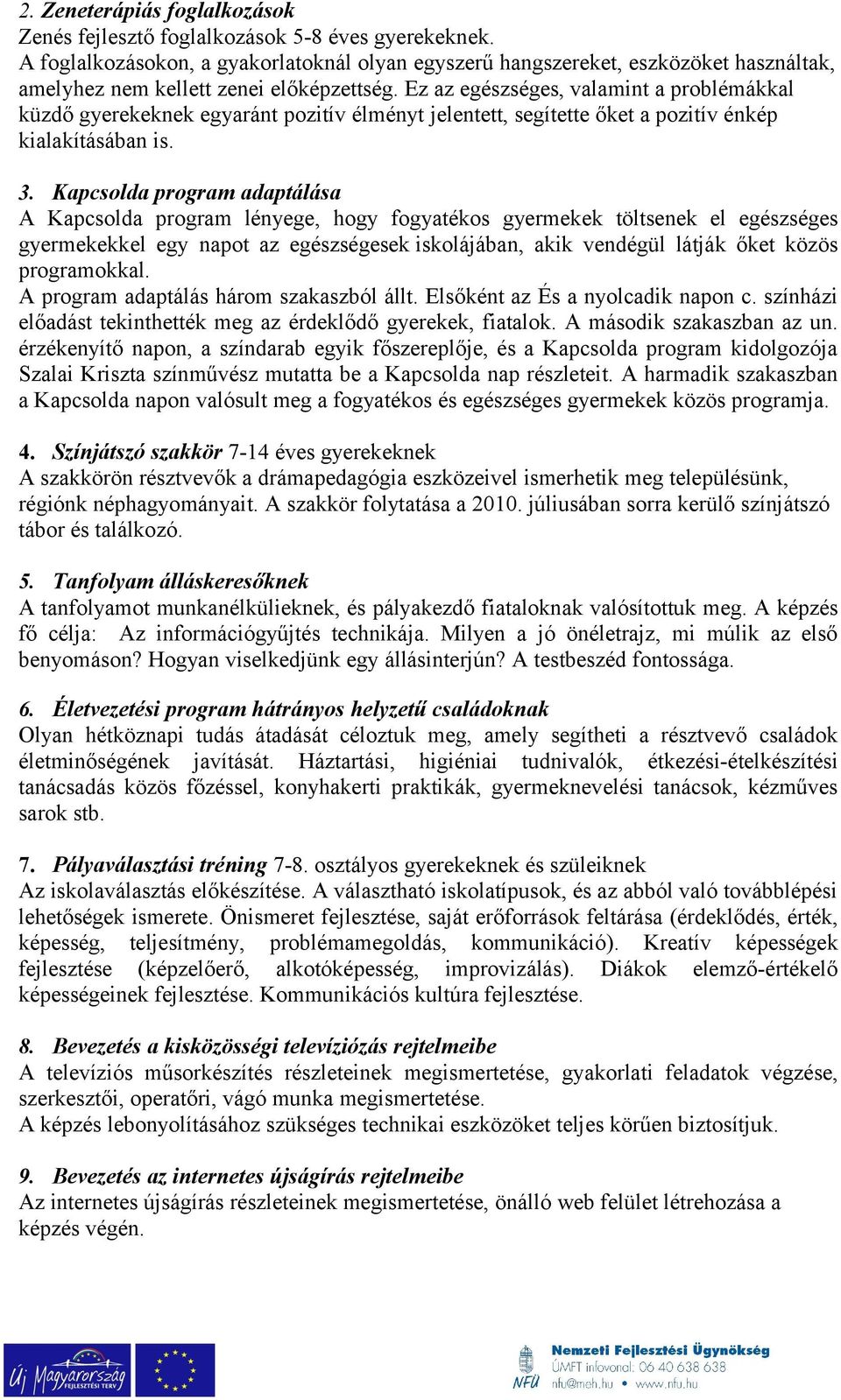 Ez az egészséges, valamint a problémákkal küzdő gyerekeknek egyaránt pozitív élményt jelentett, segítette őket a pozitív énkép kialakításában is. 3.