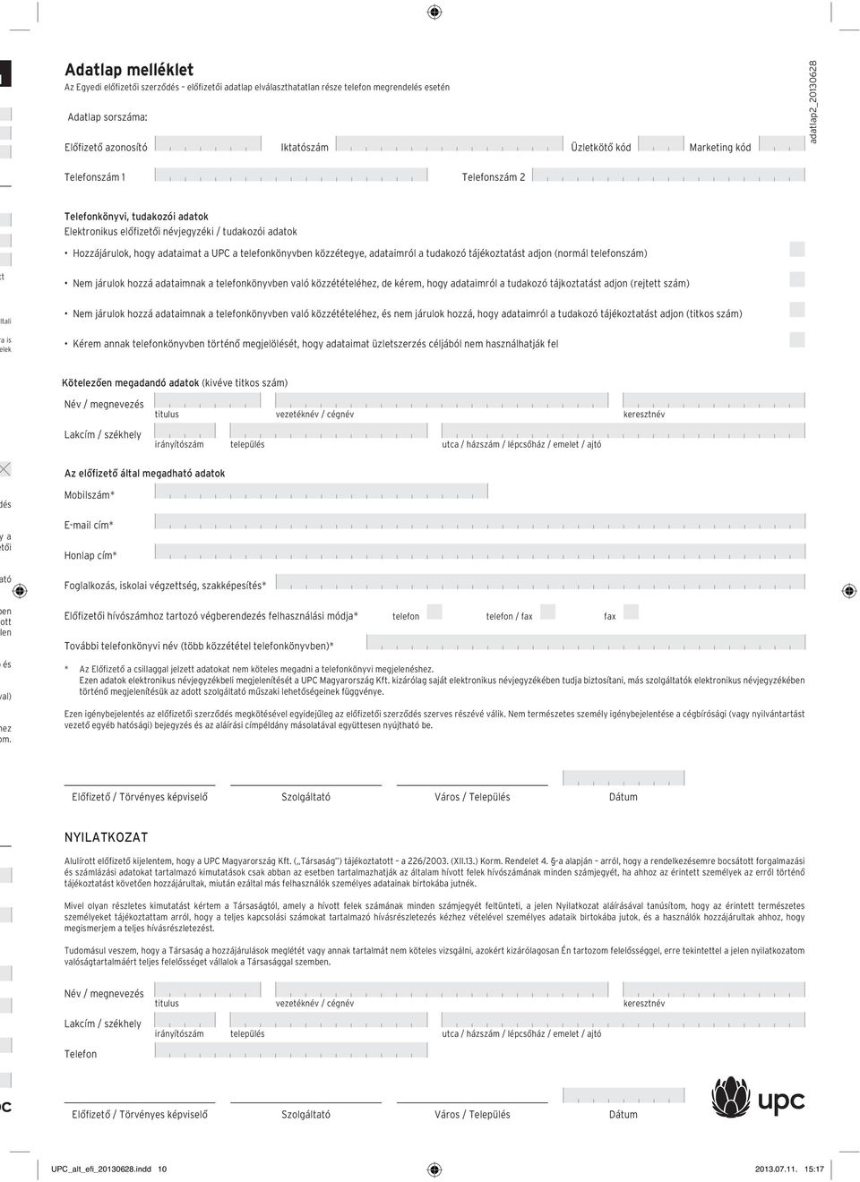 adataimról a tudakozó tájékoztatást adjon (normál telefonszám) t Nem járulok hozzá adataimnak a telefonkönyvben való közzétételéhez, de kérem, hogy adataimról a tudakozó tájkoztatást adjon (rejtett