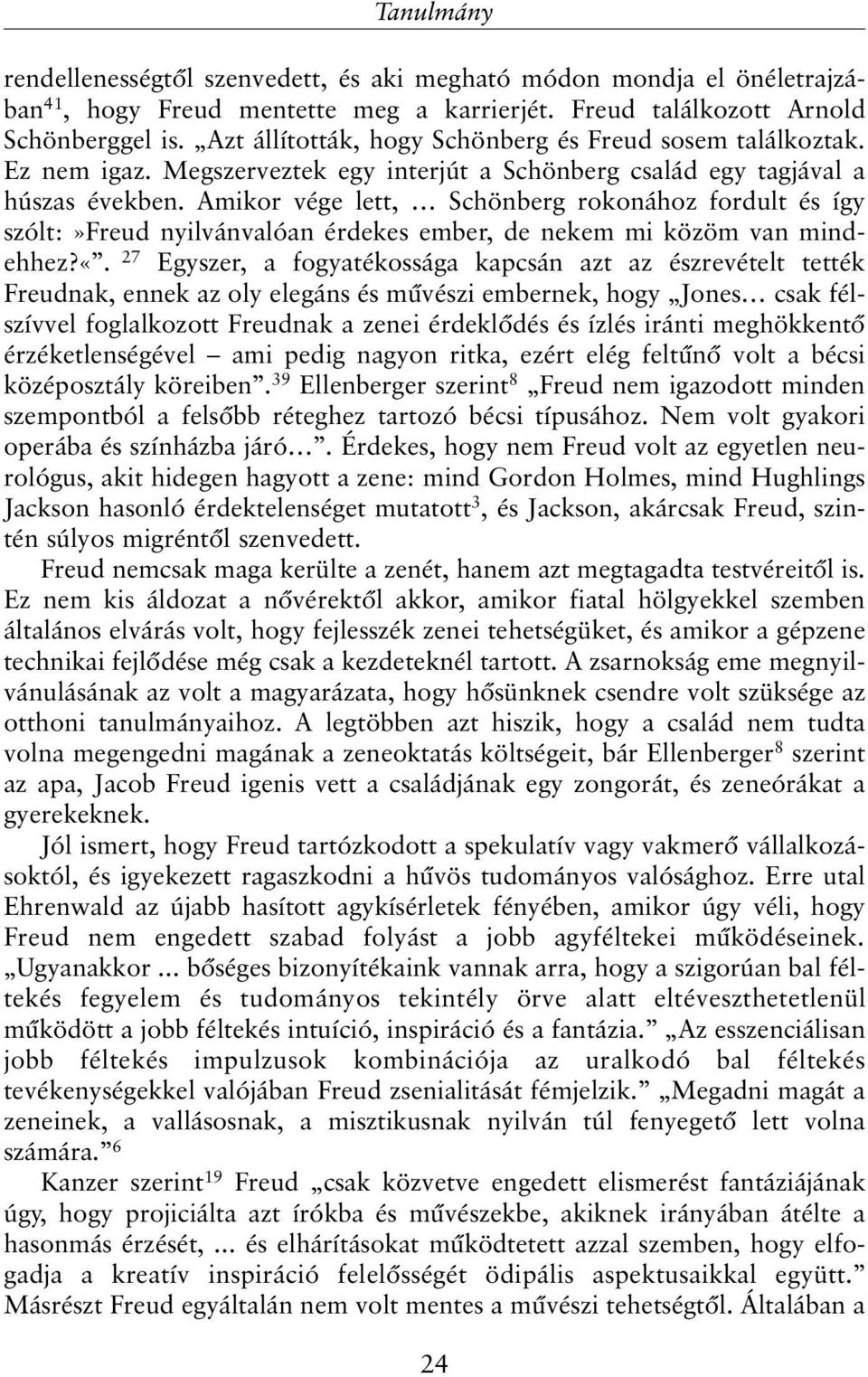 Amikor vége lett, Schönberg rokonához fordult és így szólt:»freud nyilvánvalóan érdekes ember, de nekem mi közöm van mindehhez?«.
