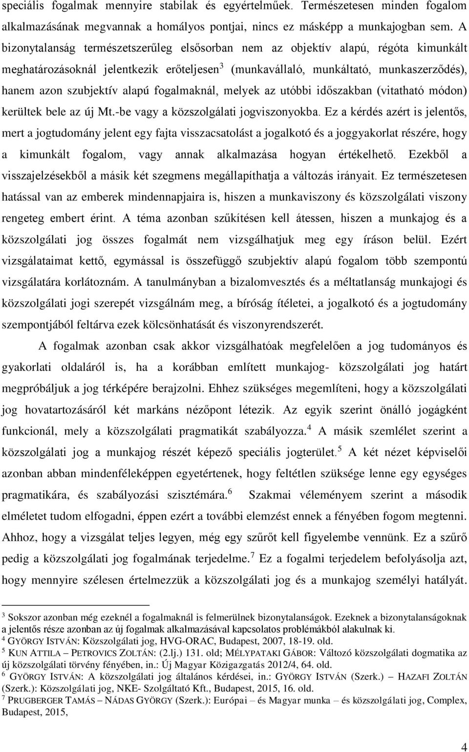 alapú fogalmaknál, melyek az utóbbi időszakban (vitatható módon) kerültek bele az új Mt.-be vagy a közszolgálati jogviszonyokba.