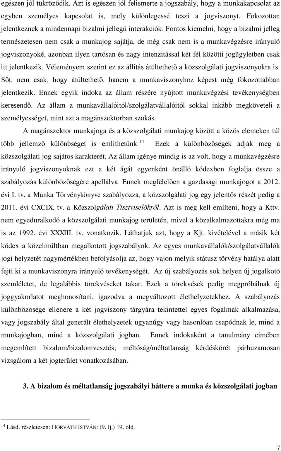 Fontos kiemelni, hogy a bizalmi jelleg természetesen nem csak a munkajog sajátja, de még csak nem is a munkavégzésre irányuló jogviszonyoké, azonban ilyen tartósan és nagy intenzitással két fél