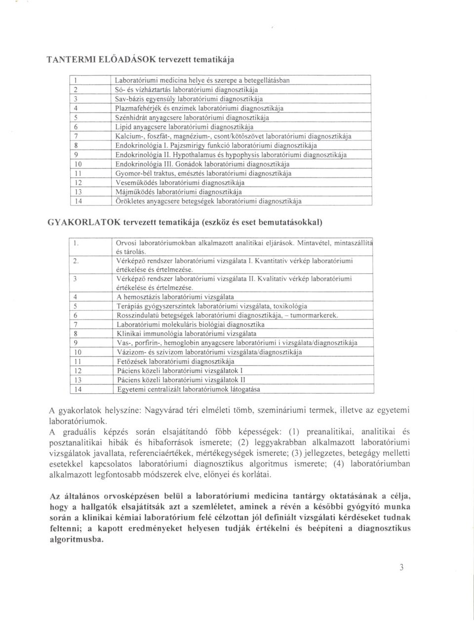 javallata, referenciaértékek, mértékegységek ismerete; () jellegzetes, betegágy melletti esetekkel kapcsolatos laboratóriumi diagnosztikus algoritmus ismerete; () laboratóriumban alkalmazott