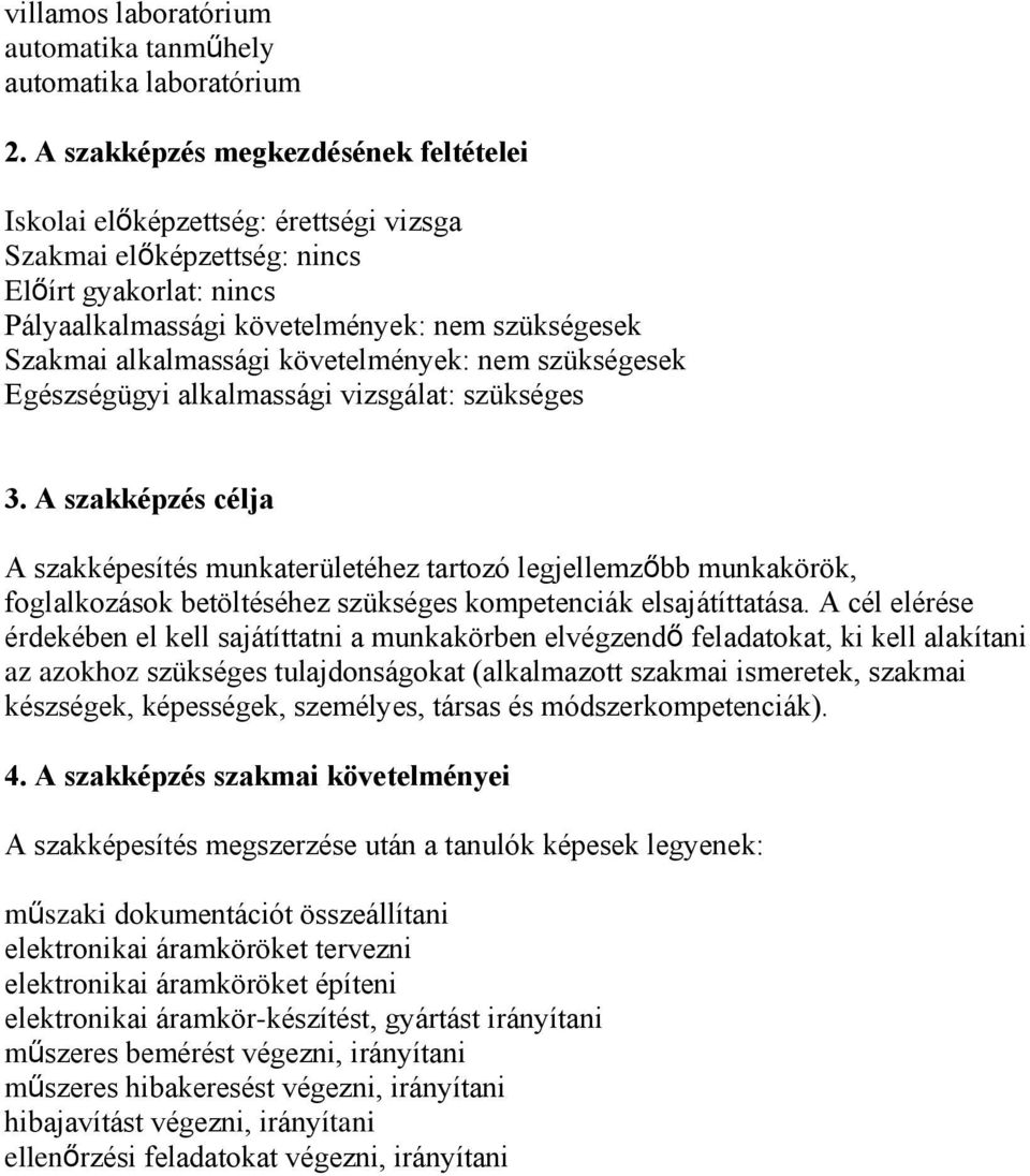 alkalmassági követelmények: nem szükségesek Egészségügyi alkalmassági vizsgálat: szükséges 3.