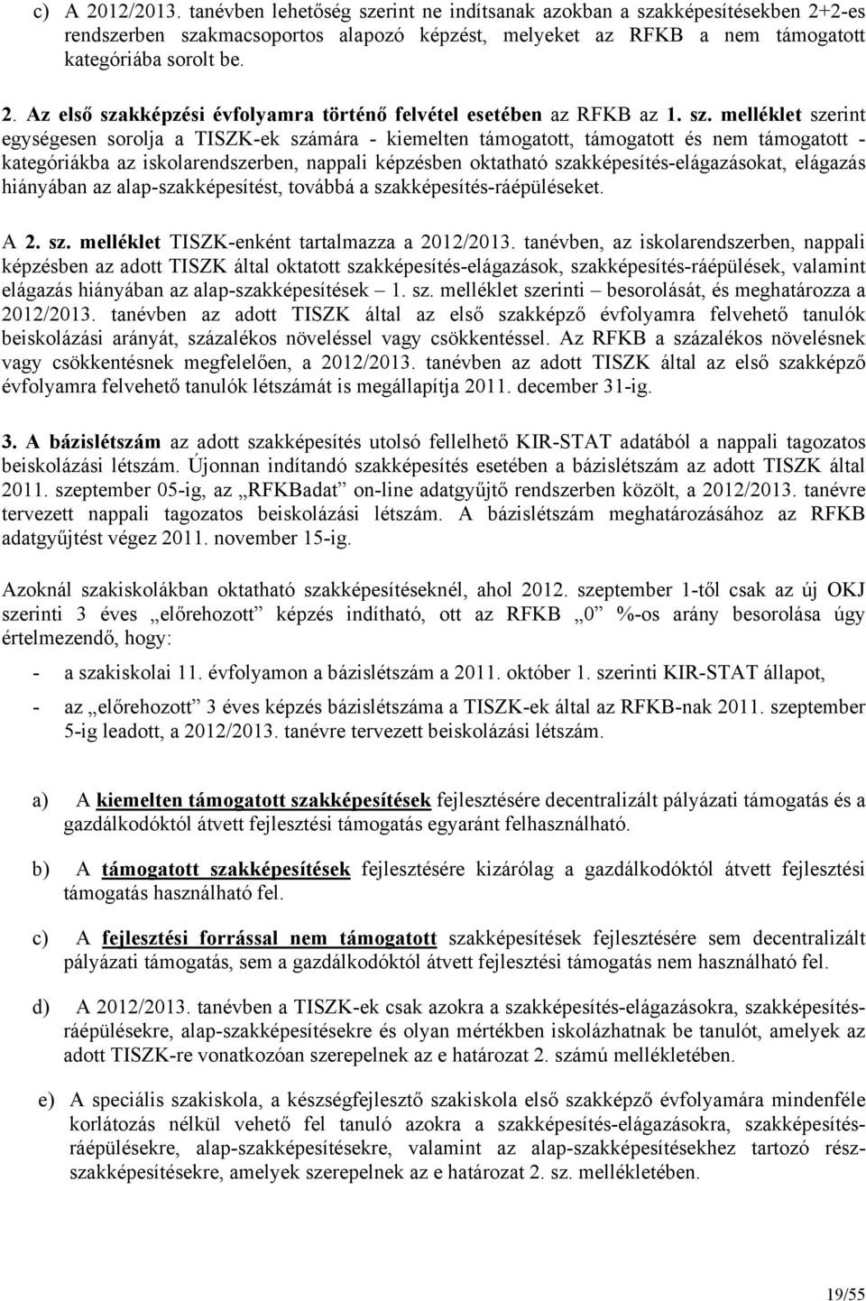 szakképesítés-elágazásokat, elágazás hiányában az alap-szakképesítést, továbbá a szakképesítés-ráépüléseket. A 2. sz. melléklet TISZK-enként tartalmazza a 2012/2013.