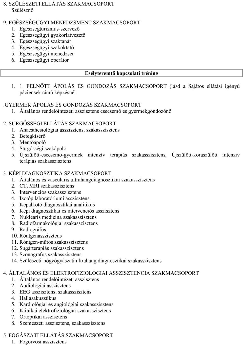 1. FELNŐTT ÁPOLÁS ÉS GONDOZÁS SZAKMACSOPORT (lásd a Sajátos ellátási igényű páciensek című képzésnél.gyermek ÁPOLÁS ÉS GONDOZÁS SZAKMACSOPORT 1.