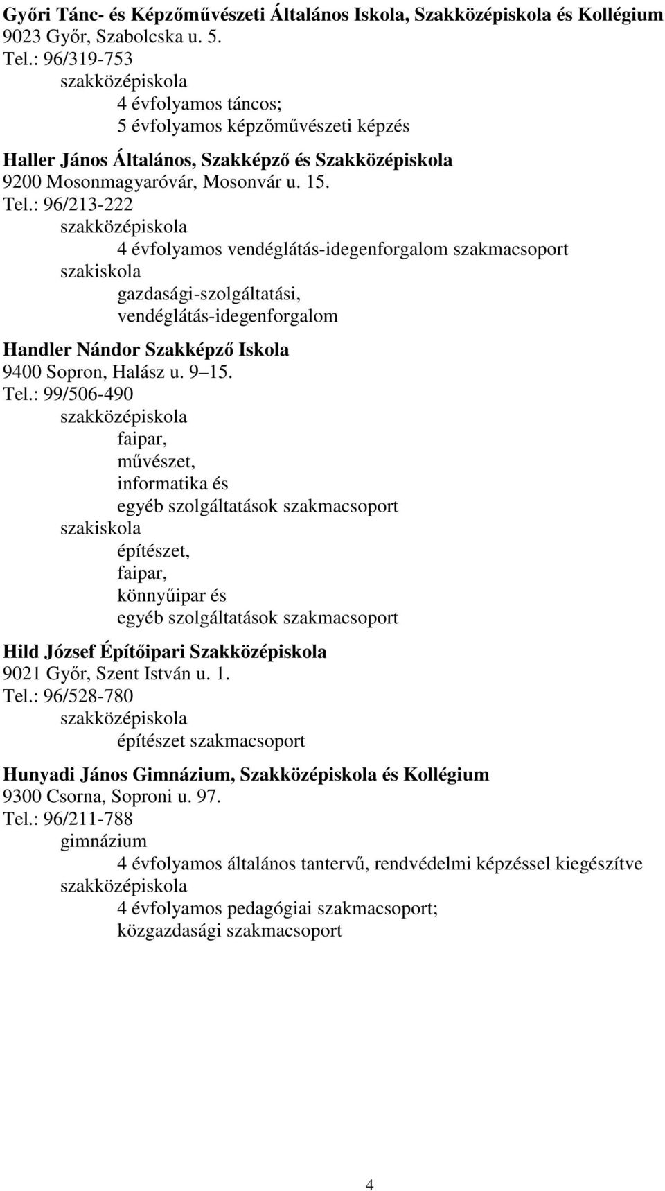 : 96/213-222 4 évfolyamos vendéglátás-idegenforgalom szakmacsoport gazdasági-szolgáltatási, vendéglátás-idegenforgalom Handler Nándor Szakképzı Iskola 9400 Sopron, Halász u. 9 15. Tel.