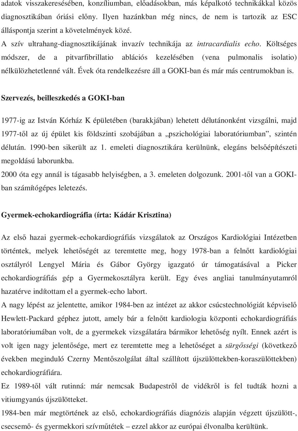 Költséges módszer, de a pitvarfibrillatio ablációs kezelésében (vena pulmonalis isolatio) nélkülözhetetlenné vált. Évek óta rendelkezésre áll a GOKI-ban és már más centrumokban is.