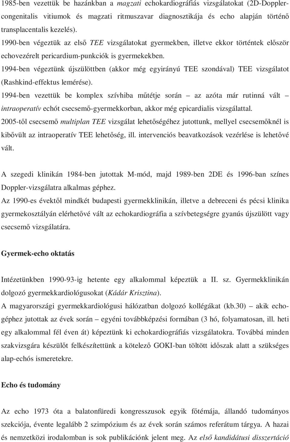 1994-ben végeztünk újszülöttben (akkor még egyirányú TEE szondával) TEE vizsgálatot (Rashkind-effektus lemérése).