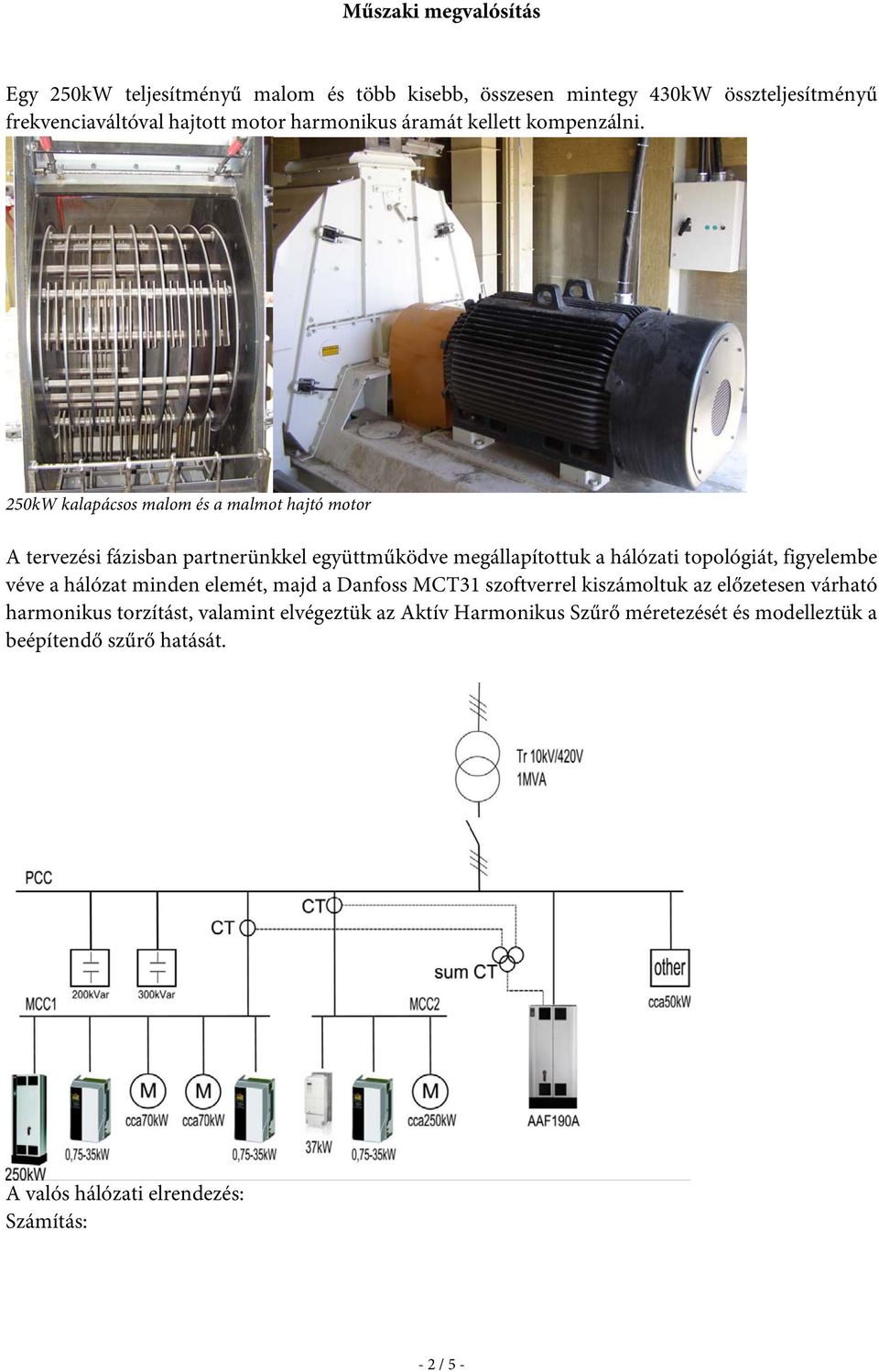 250kW kalapácsos malom és a malmot hajtó motor A tervezési fázisban partnerünkkel együttműködve megállapítottuk a hálózati topológiát, figyelembe