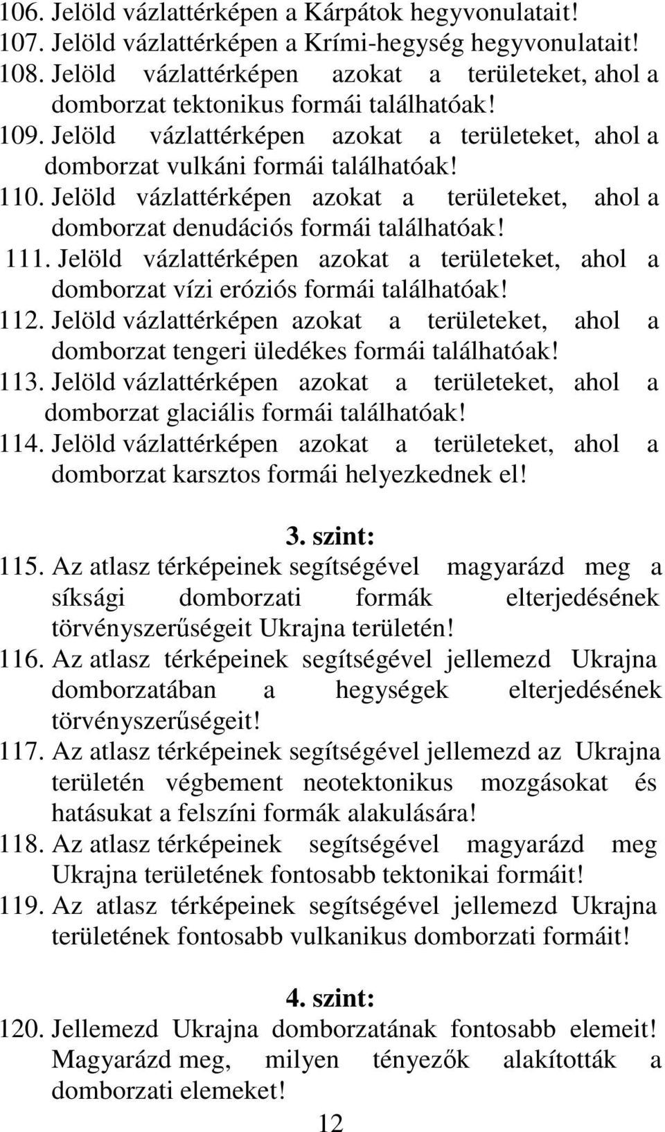 Jelöld vázlattérképen azokat a területeket, ahol a domborzat denudációs formái találhatóak! 111. Jelöld vázlattérképen azokat a területeket, ahol a domborzat vízi eróziós formái találhatóak! 112.