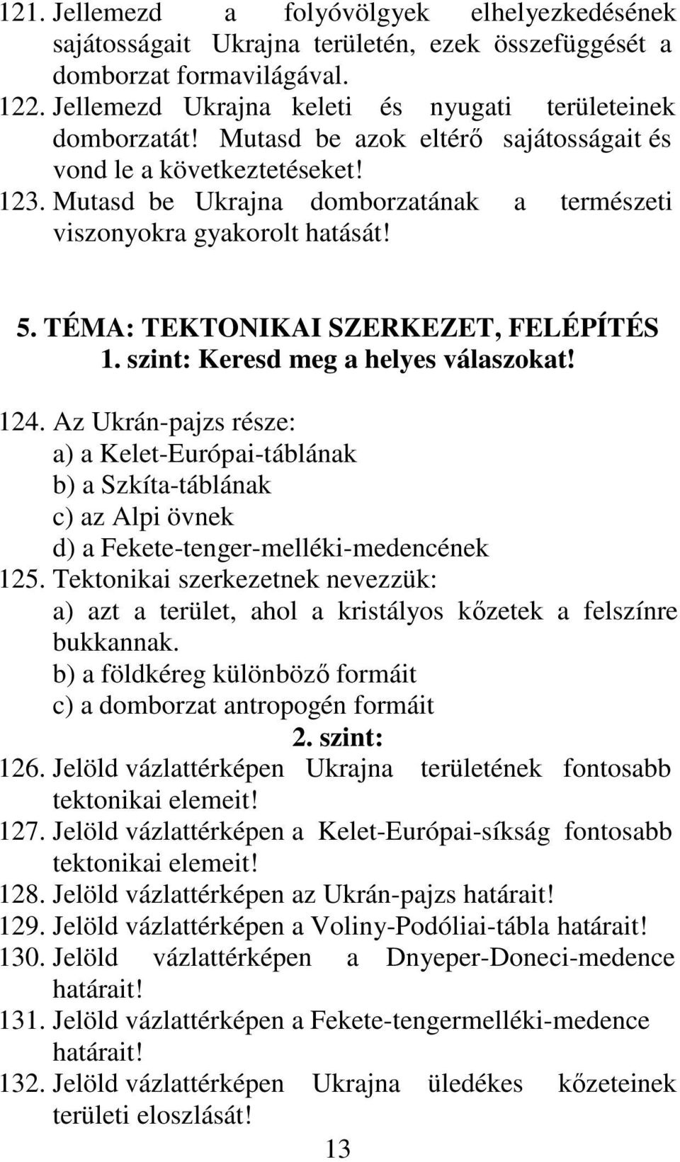 szint: Keresd meg a helyes válaszokat! 124. Az Ukrán-pajzs része: a) a Kelet-Európai-táblának b) a Szkíta-táblának c) az Alpi övnek d) a Fekete-tenger-melléki-medencének 125.