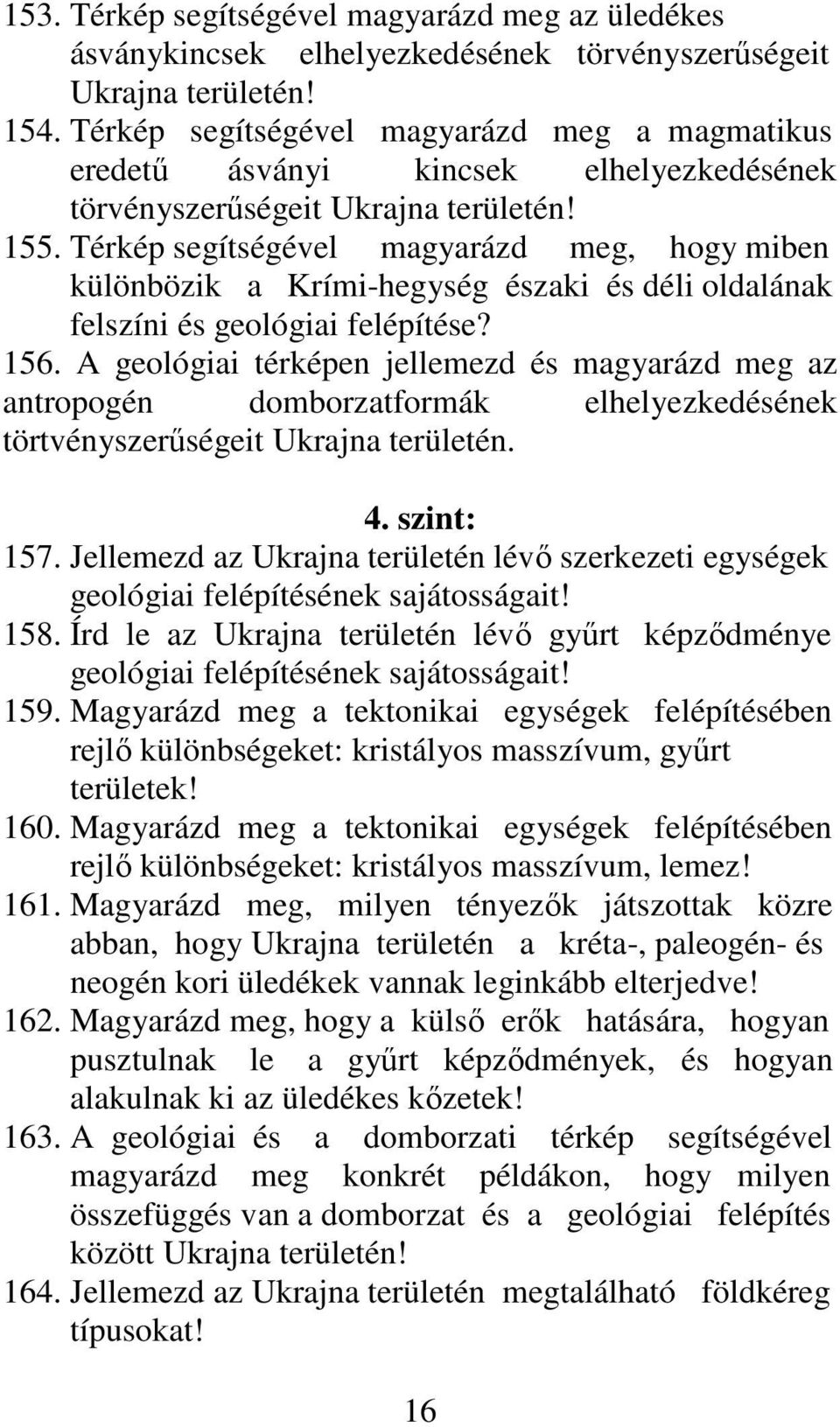 Térkép segítségével magyarázd meg, hogy miben különbözik a Krími-hegység északi és déli oldalának felszíni és geológiai felépítése? 156.