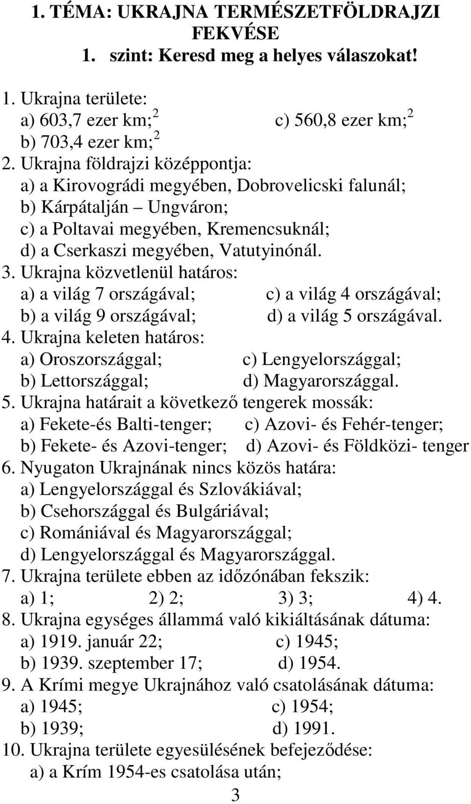 Ukrajna közvetlenül határos: a) a világ 7 országával; c) a világ 4 országával; b) a világ 9 országával; d) a világ 5 országával. 4. Ukrajna keleten határos: a) Oroszországgal; c) Lengyelországgal; b) Lettországgal; d) Magyarországgal.