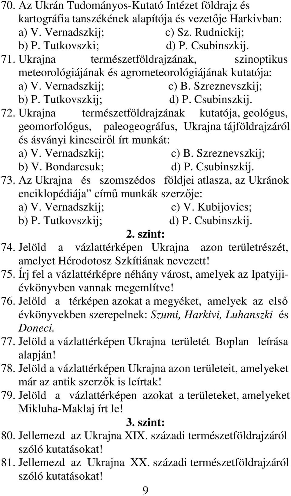 Ukrajna természetföldrajzának kutatója, geológus, geomorfológus, paleogeográfus, Ukrajna tájföldrajzáról és ásványi kincseirıl írt munkát: a) V. Vernadszkij; c) B. Szreznevszkij; b) V.