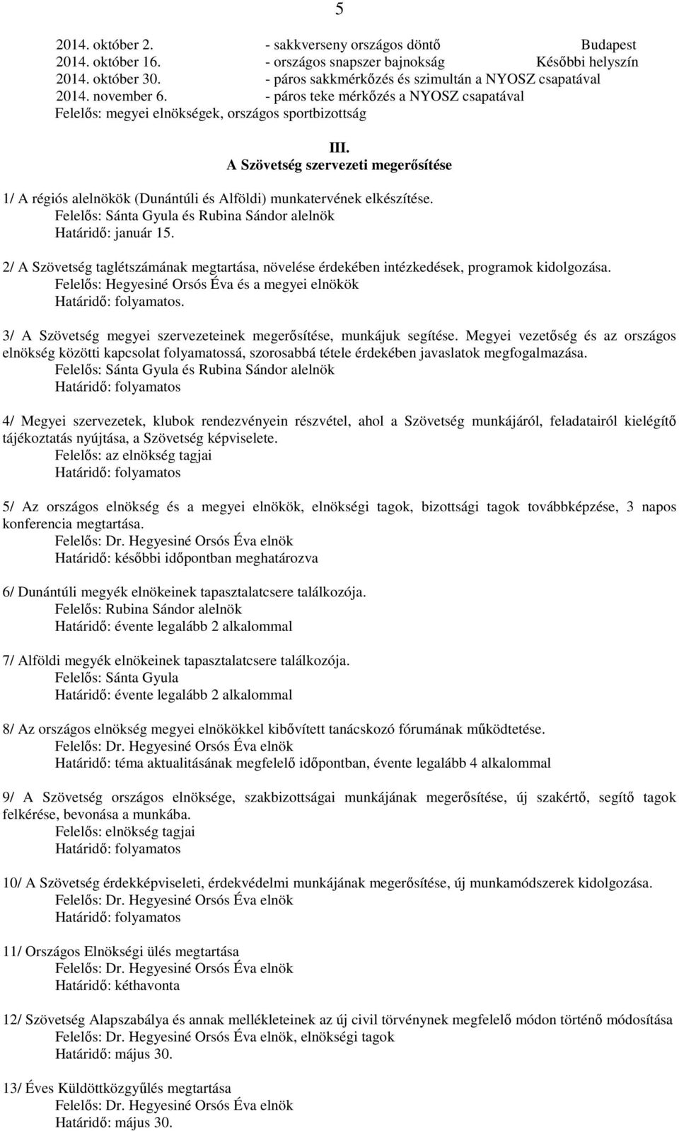 A Szövetség szervezeti megerősítése 1/ A régiós alelnökök (Dunántúli és Alföldi) munkatervének elkészítése. Felelős: Sánta Gyula és Rubina Sándor alelnök Határidő: január 15.