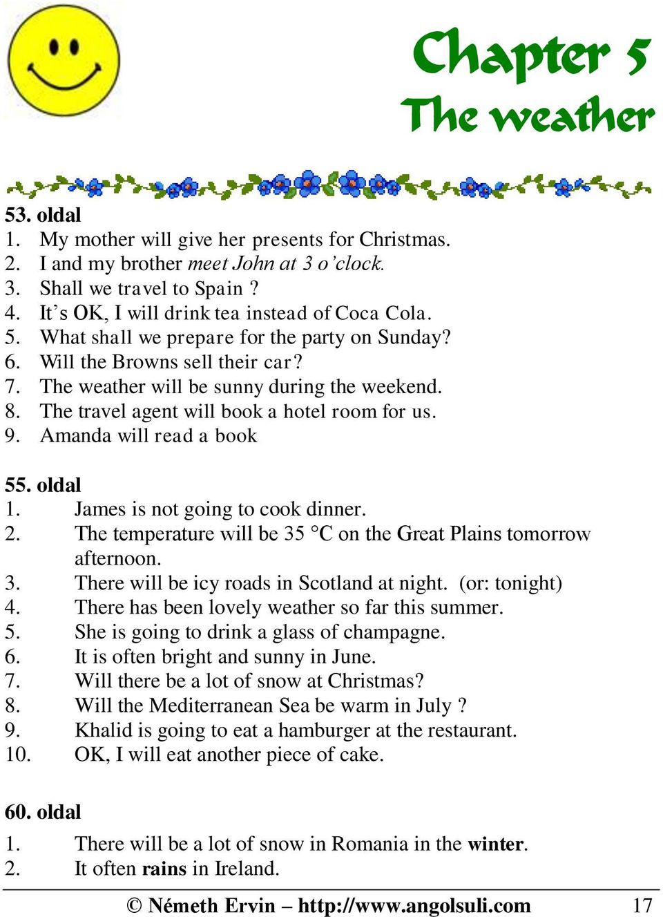 The travel agent will book a hotel room for us. 9. Amanda will read a book 55. oldal 1. James is not going to cook dinner. 2. The temperature will be 35 C on the Great Plains tomorrow afternoon. 3. There will be icy roads in Scotland at night.