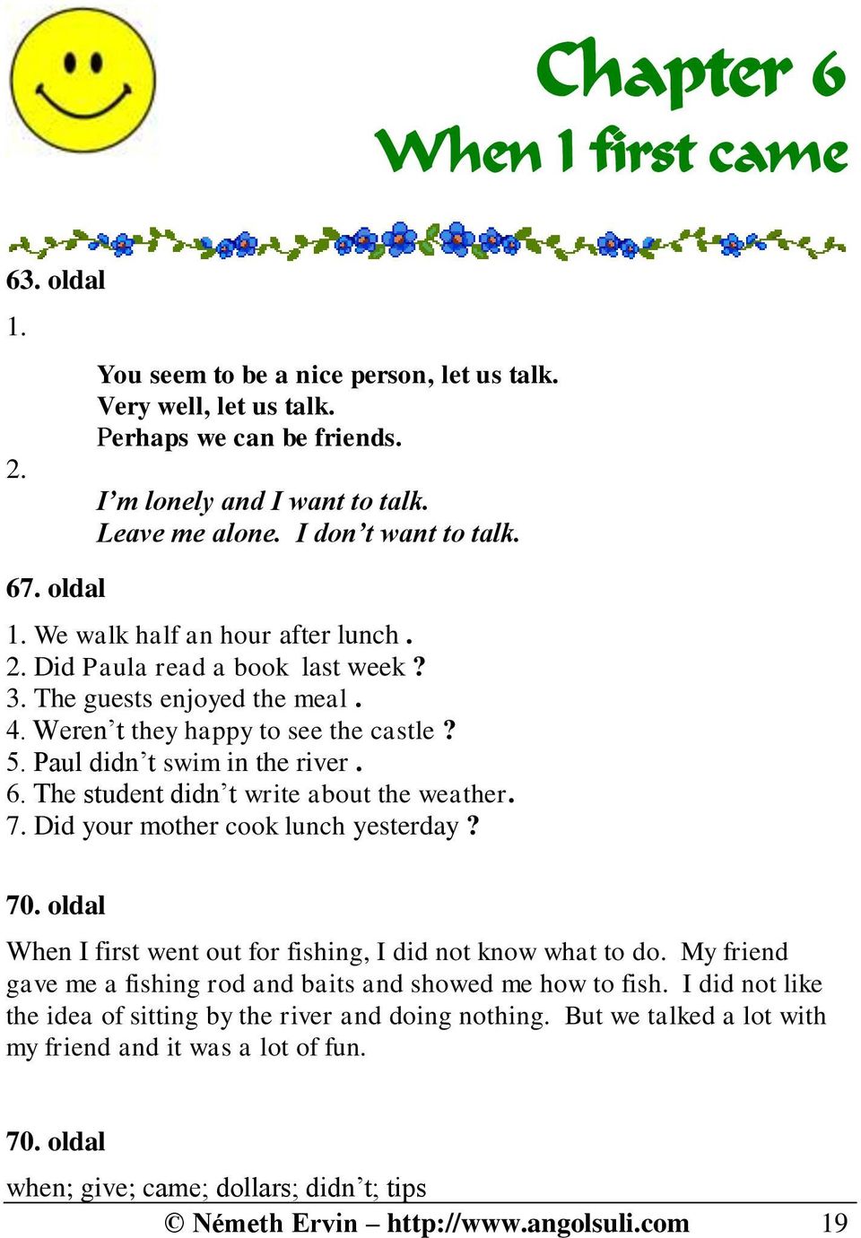 Paul didn t swim in the river. 6. The student didn t write about the weather. 7. Did your mother cook lunch yesterday? 70. oldal When I first went out for fishing, I did not know what to do.