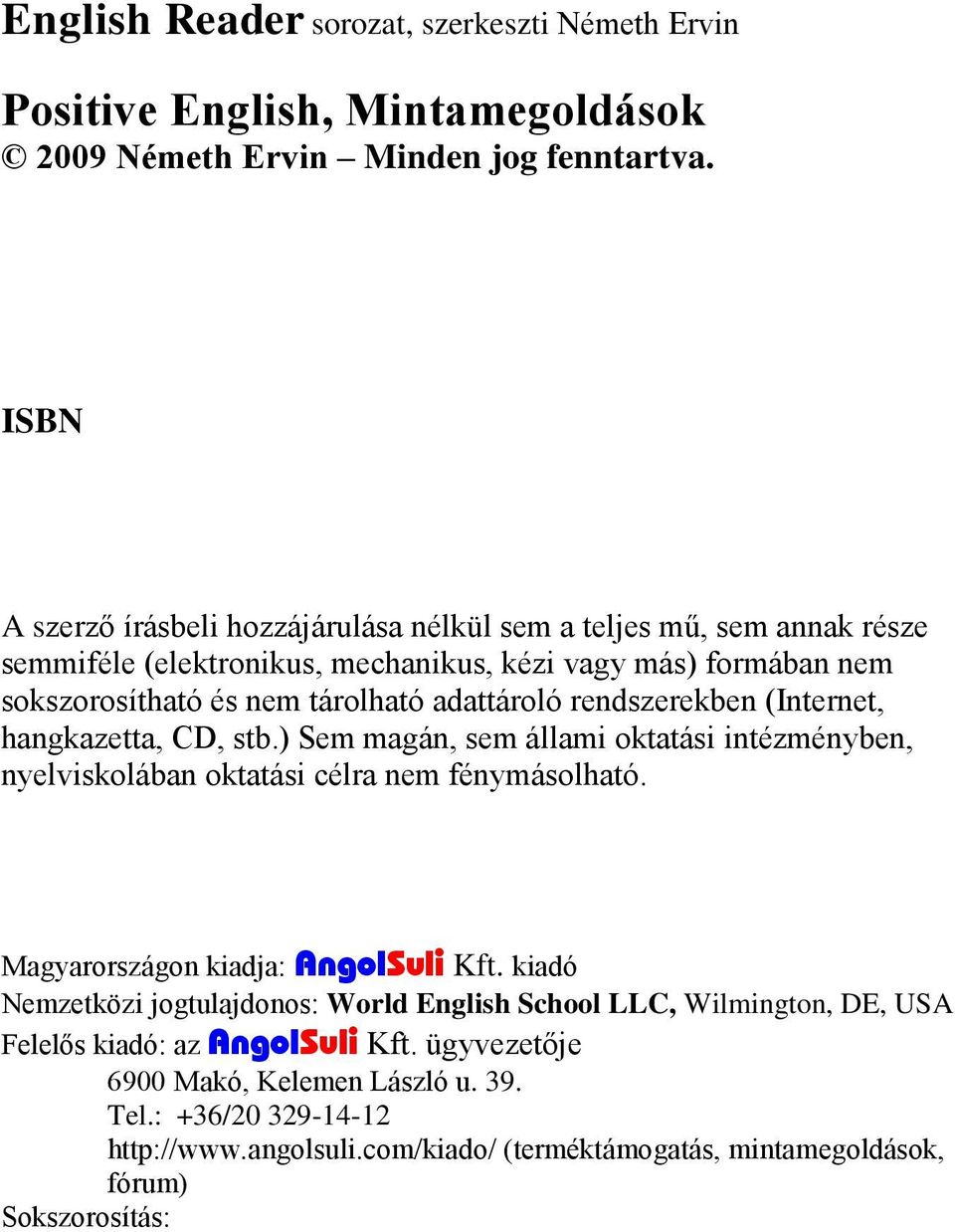 rendszerekben (Internet, hangkazetta, CD, stb.) Sem magán, sem állami oktatási intézményben, nyelviskolában oktatási célra nem fénymásolható. Magyarországon kiadja: AngolSuli Kft.