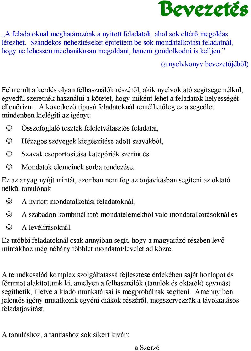 (a nyelvkönyv bevezetőjéből) Felmerült a kérdés olyan felhasználók részéről, akik nyelvoktató segítsége nélkül, egyedül szeretnék használni a kötetet, hogy miként lehet a feladatok helyességét