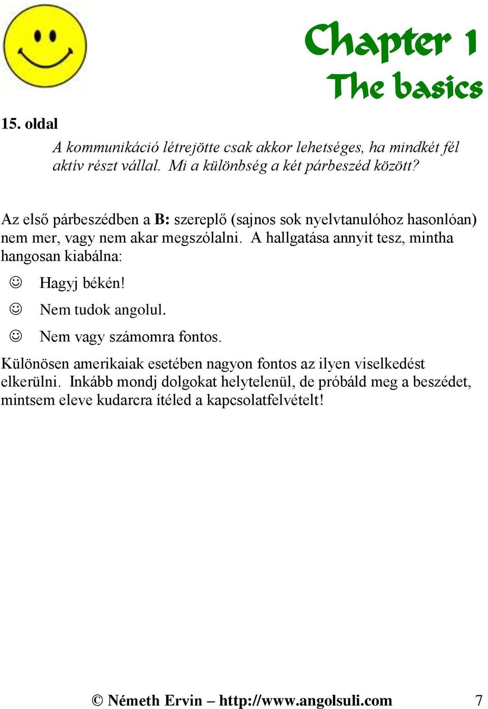 A hallgatása annyit tesz, mintha hangosan kiabálna: Hagyj békén! Nem tudok angolul. Nem vagy számomra fontos.