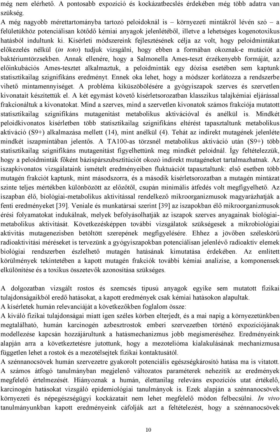 indultunk ki. Kísérleti módszereink fejlesztésének célja az volt, hogy peloidmintákat előkezelés nélkül (in toto) tudjuk vizsgálni, hogy ebben a formában okoznak-e mutációt a baktériumtörzsekben.