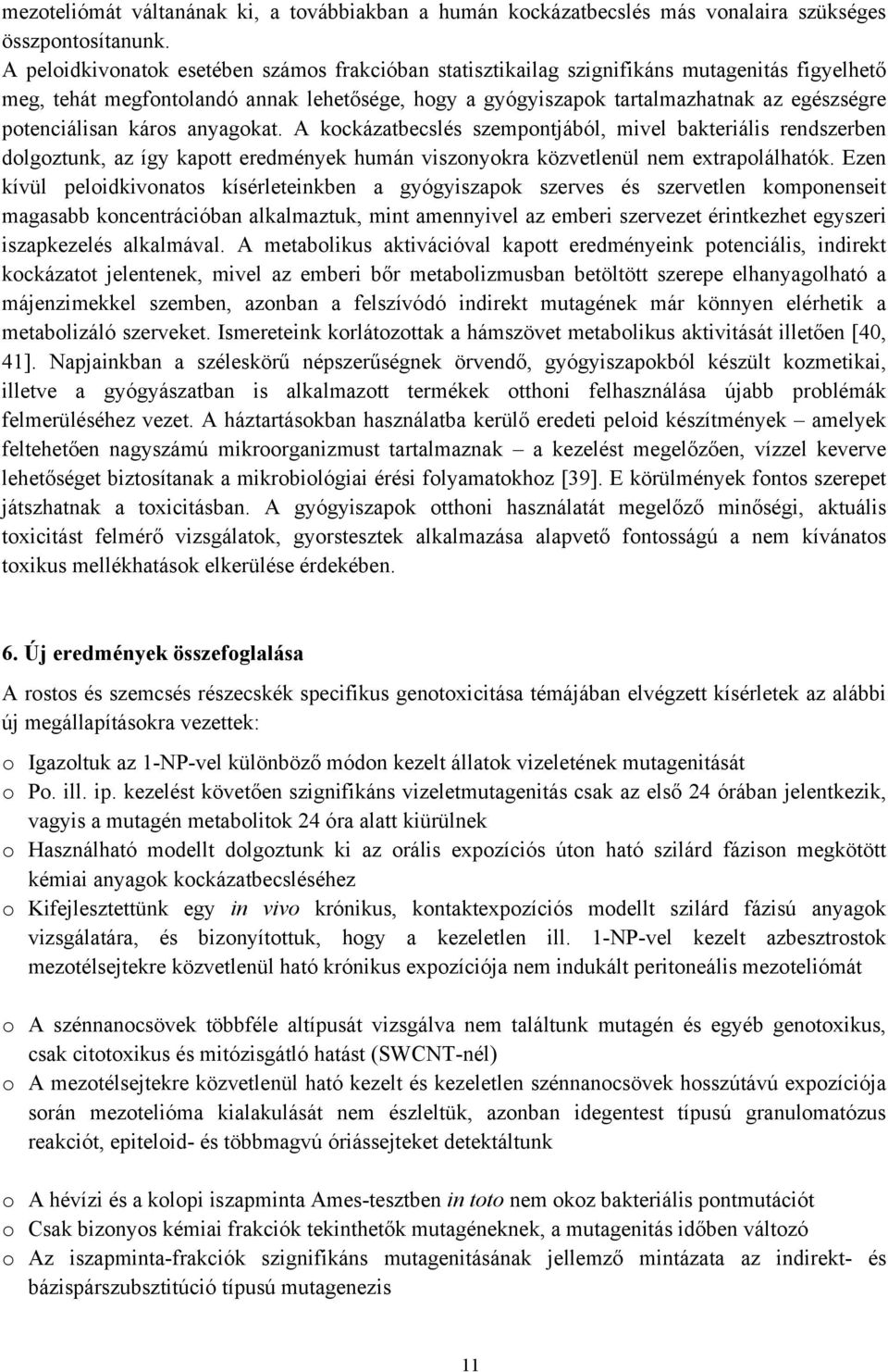 potenciálisan káros anyagokat. A kockázatbecslés szempontjából, mivel bakteriális rendszerben dolgoztunk, az így kapott eredmények humán viszonyokra közvetlenül nem extrapolálhatók.