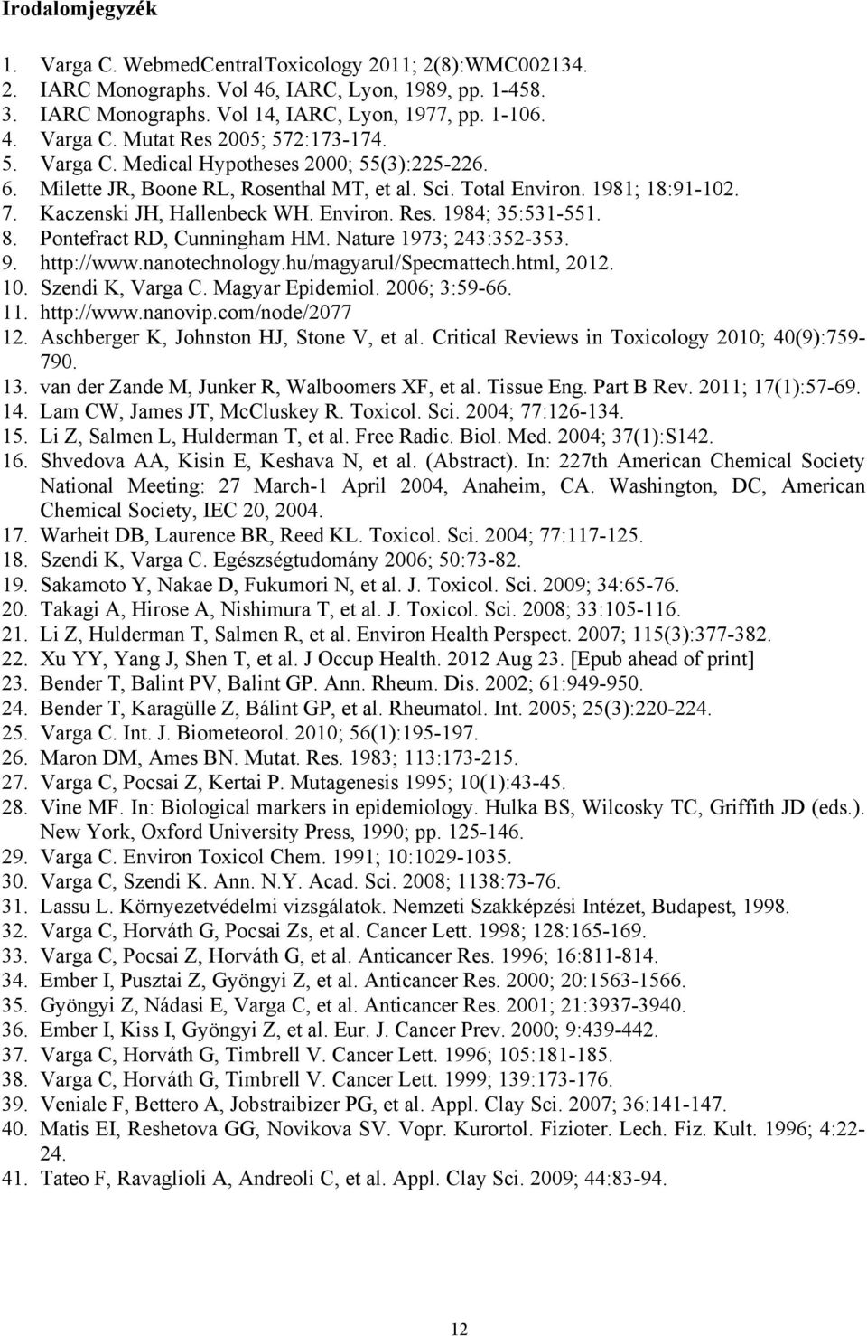 8. Pontefract RD, Cunningham HM. Nature 1973; 243:352-353. 9. http://www.nanotechnology.hu/magyarul/specmattech.html, 2012. 10. Szendi K, Varga C. Magyar Epidemiol. 2006; 3:59-66. 11. http://www.nanovip.